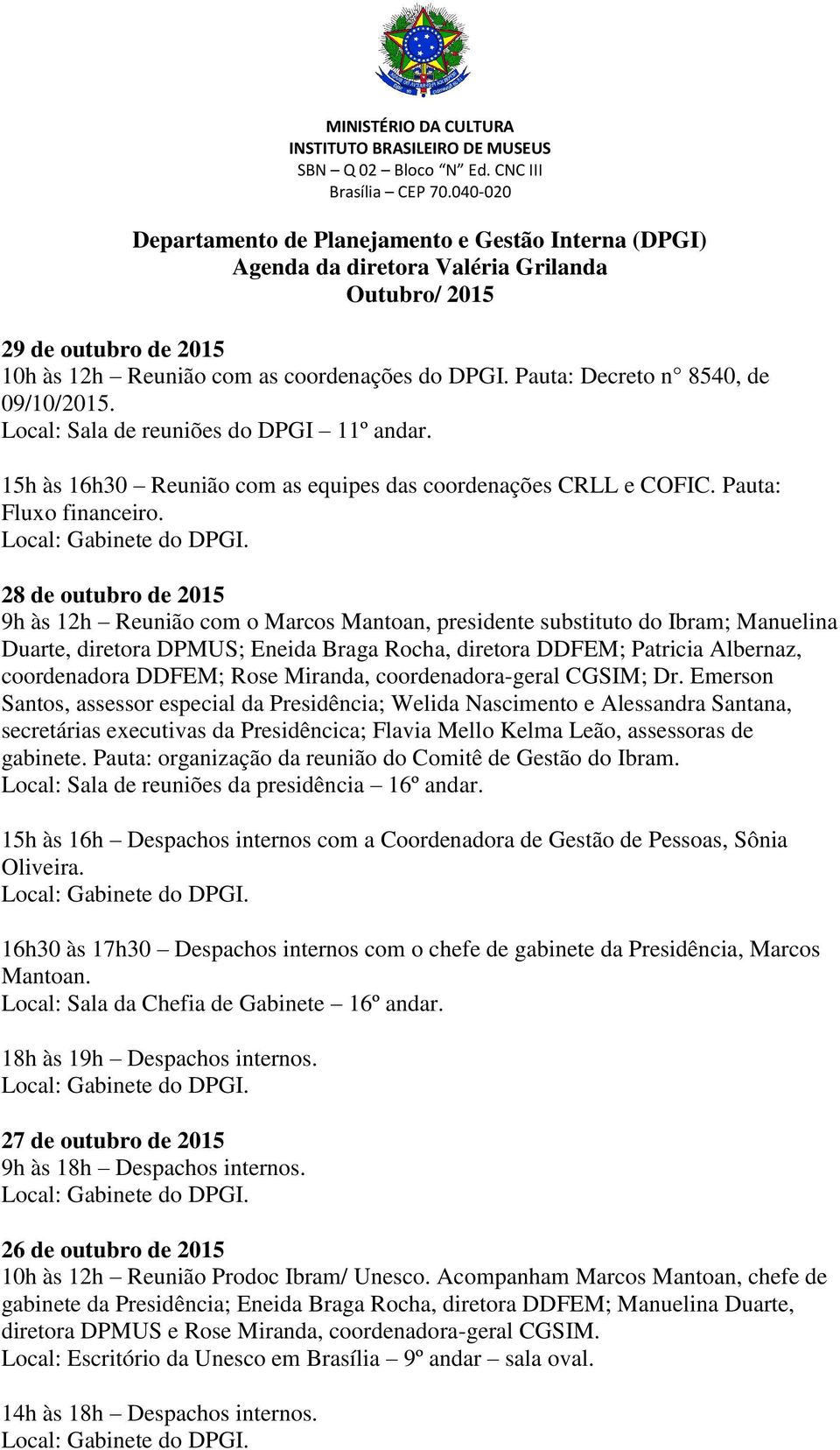 28 de outubro de 2015 9h às 12h Reunião com o Marcos Mantoan, presidente substituto do Ibram; Manuelina Duarte, diretora DPMUS; Eneida Braga Rocha, diretora DDFEM; Patricia Albernaz, coordenadora