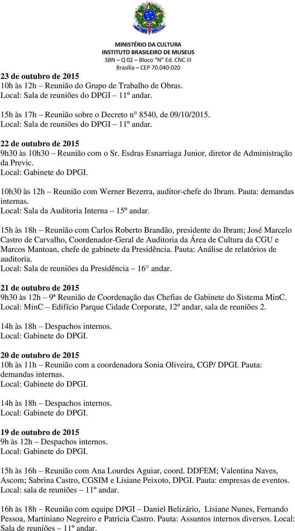 15h às 18h Reunião com Carlos Roberto Brandão, presidente do Ibram; José Marcelo Castro de Carvalho, Coordenador-Geral de Auditoria da Área de Cultura da CGU e Marcos Mantoan, chefe de gabinete da