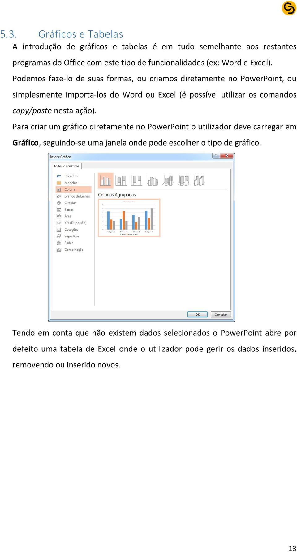 ação). Para criar um gráfico diretamente no PowerPoint o utilizador deve carregar em Gráfico, seguindo-se uma janela onde pode escolher o tipo de gráfico.