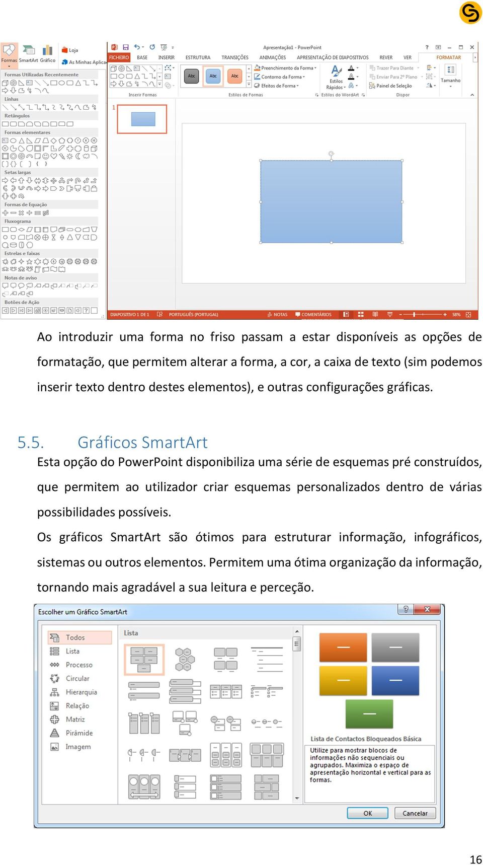 5. Gráficos SmartArt Esta opção do PowerPoint disponibiliza uma série de esquemas pré construídos, que permitem ao utilizador criar esquemas personalizados