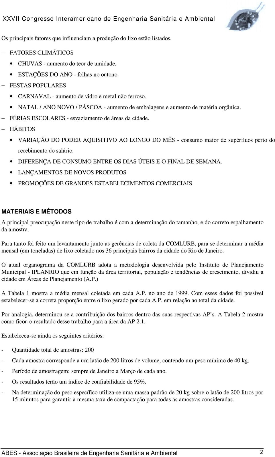 HÁBITOS VARIAÇÃO DO PODER AQUISITIVO AO LONGO DO MÊS - consumo maior de supérfluos perto do recebimento do salário. DIFERENÇA DE CONSUMO ENTRE OS DIAS ÚTEIS E O FINAL DE SEMANA.