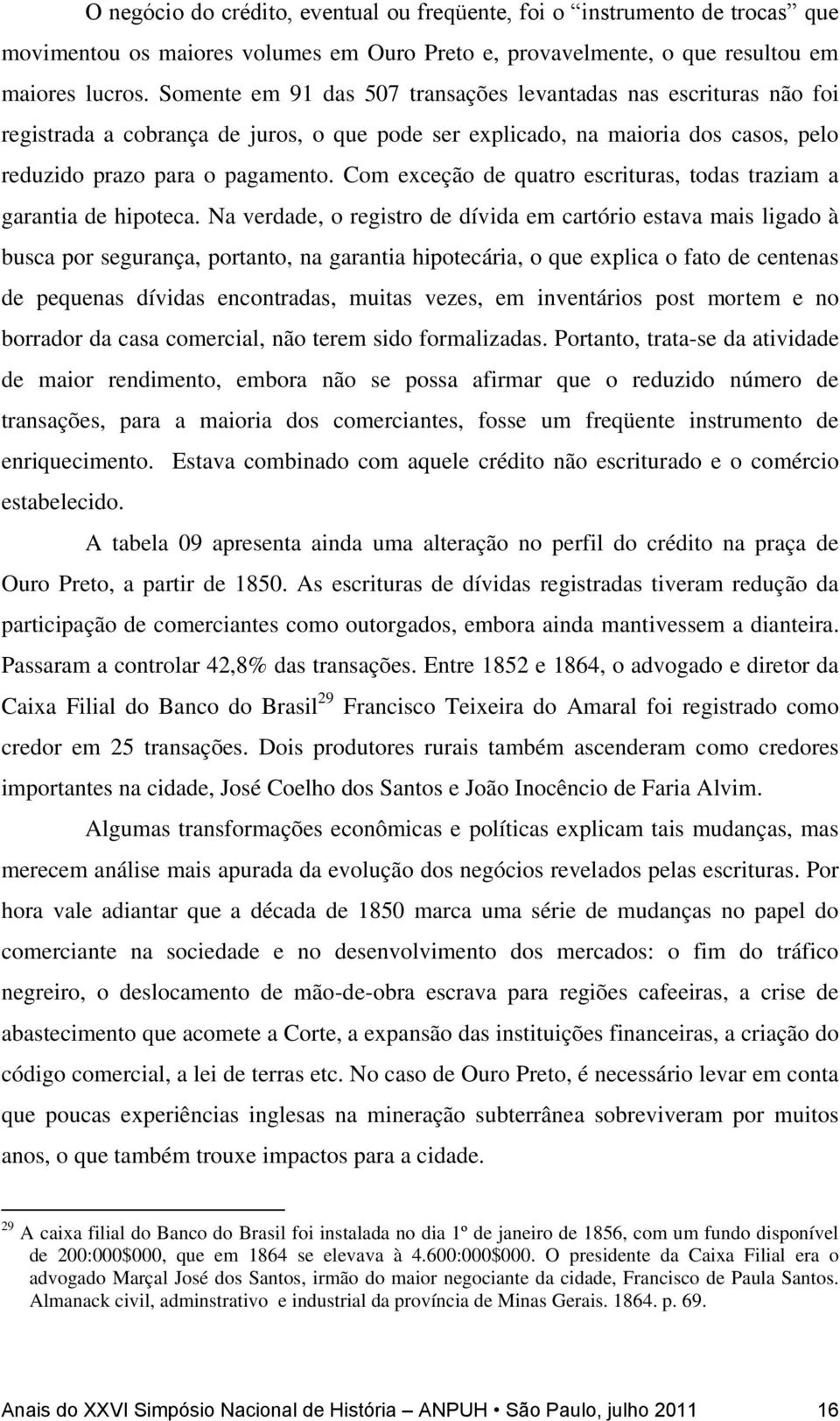 Com exceção de quatro escrituras, todas traziam a garantia de hipoteca.