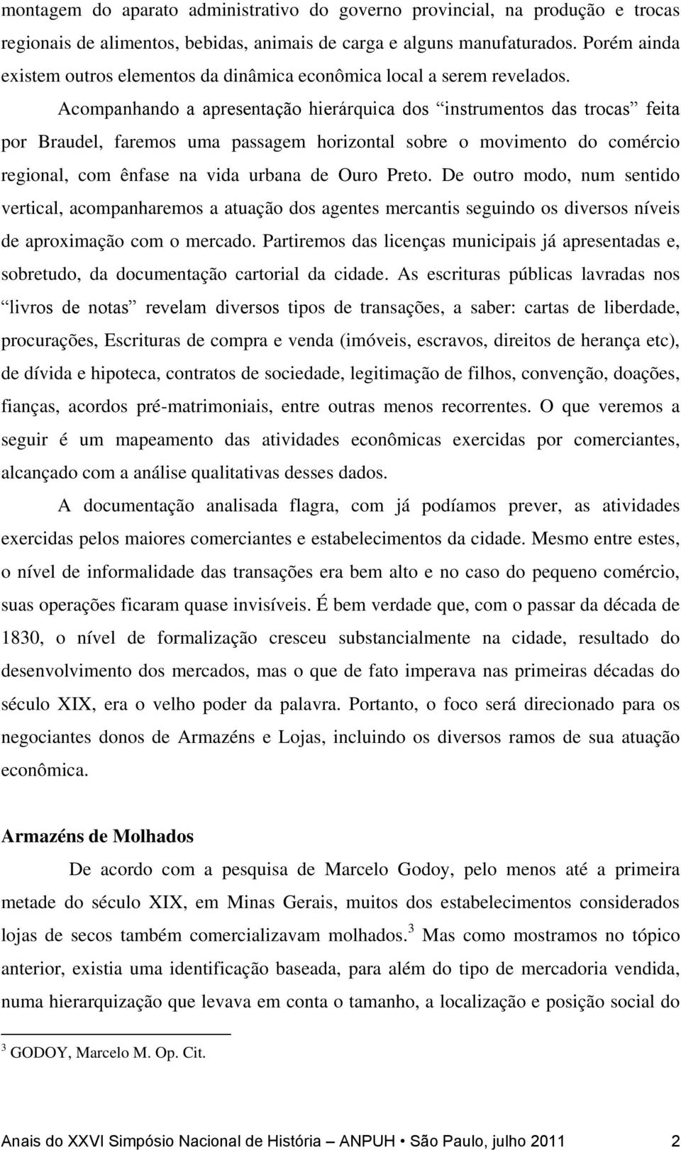 Acompanhando a apresentação hierárquica dos instrumentos das trocas feita por Braudel, faremos uma passagem horizontal sobre o movimento do comércio regional, com ênfase na vida urbana de Ouro Preto.