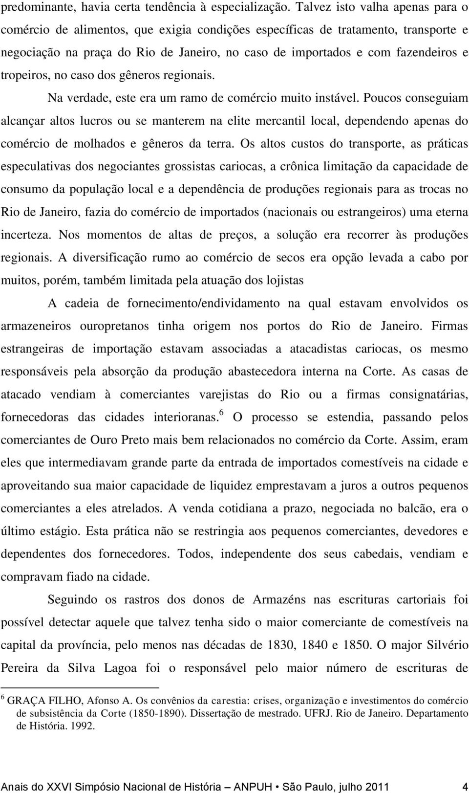 tropeiros, no caso dos gêneros regionais. Na verdade, este era um ramo de comércio muito instável.