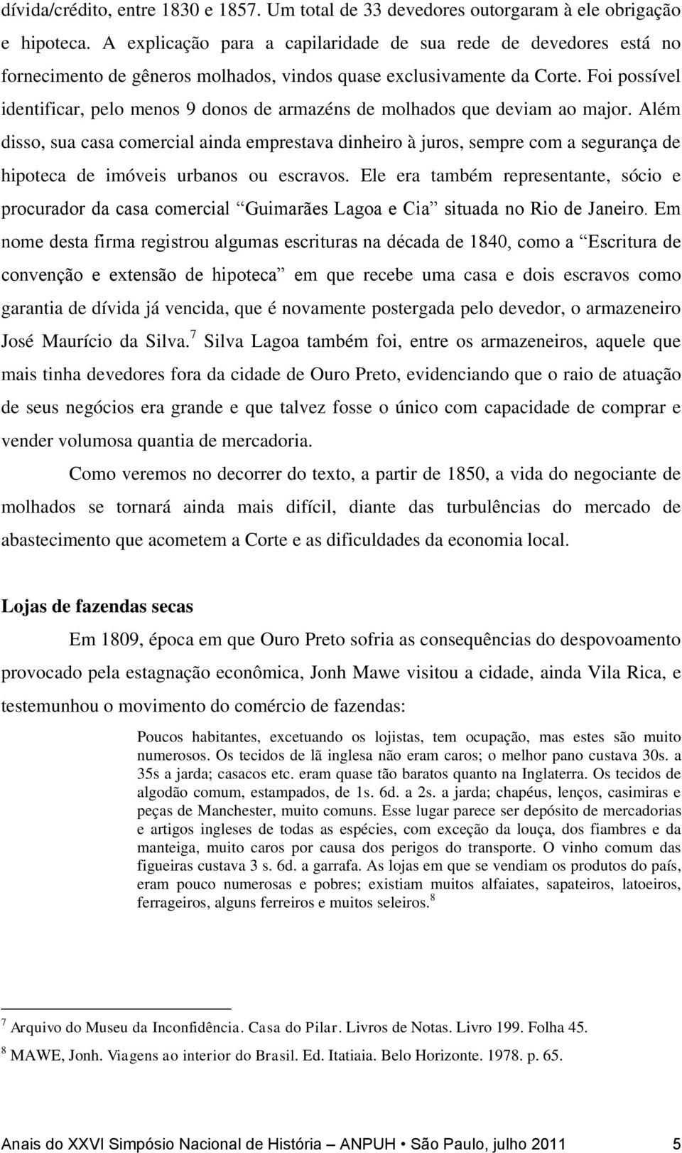 Foi possível identificar, pelo menos 9 donos de armazéns de molhados que deviam ao major.