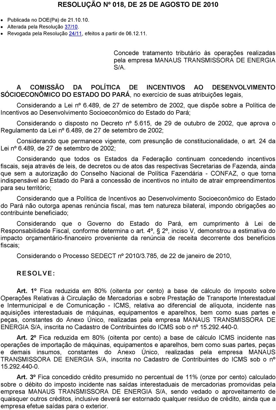 A COMISSÃO DA POLÍTICA DE INCENTIVOS AO DESENVOLVIMENTO SÓCIOECONÔMICO DO ESTADO DO PARÁ, no exercício de suas atribuições legais, Considerando a Lei nº 6.