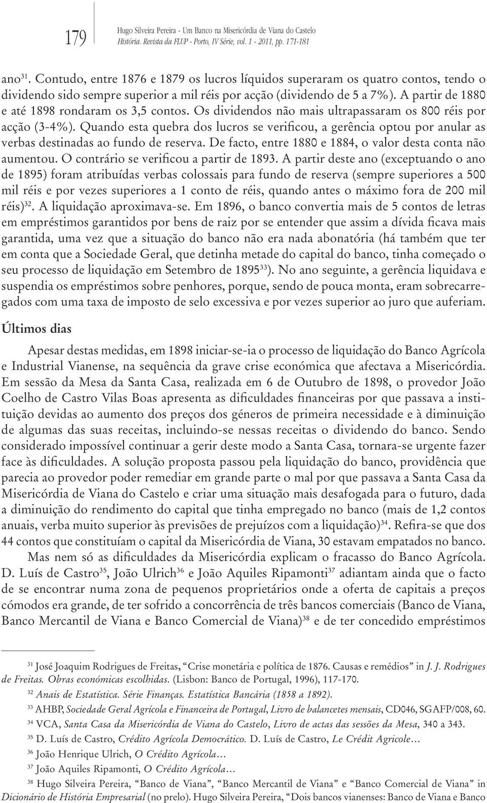 Quando esta quebra dos lucros se verificou, a gerência optou por anular as verbas destinadas ao fundo de reserva. De facto, entre 1880 e 1884, o valor desta conta não aumentou.