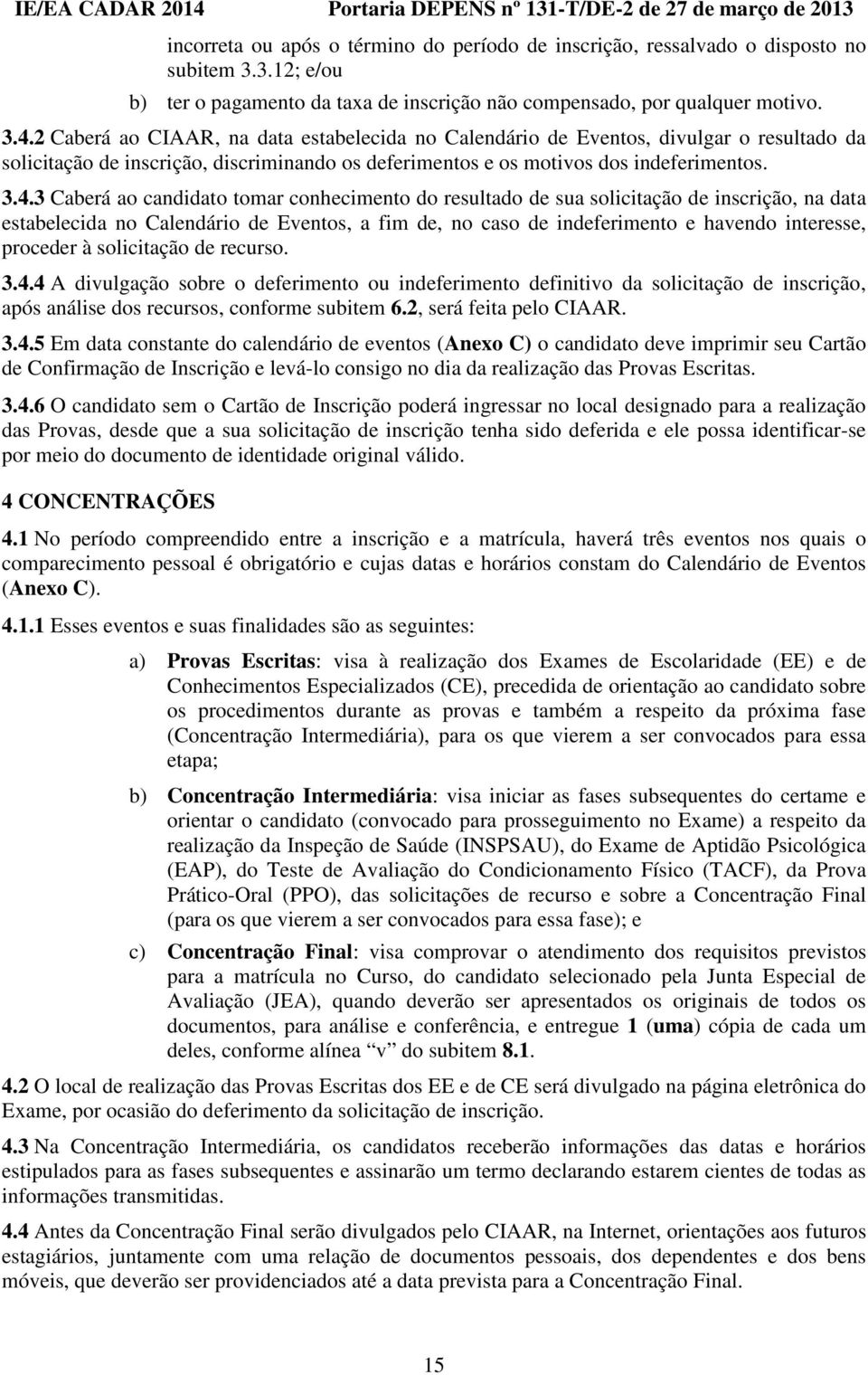 3 Caberá ao candidato tomar conhecimento do resultado de sua solicitação de inscrição, na data estabelecida no Calendário de Eventos, a fim de, no caso de indeferimento e havendo interesse, proceder