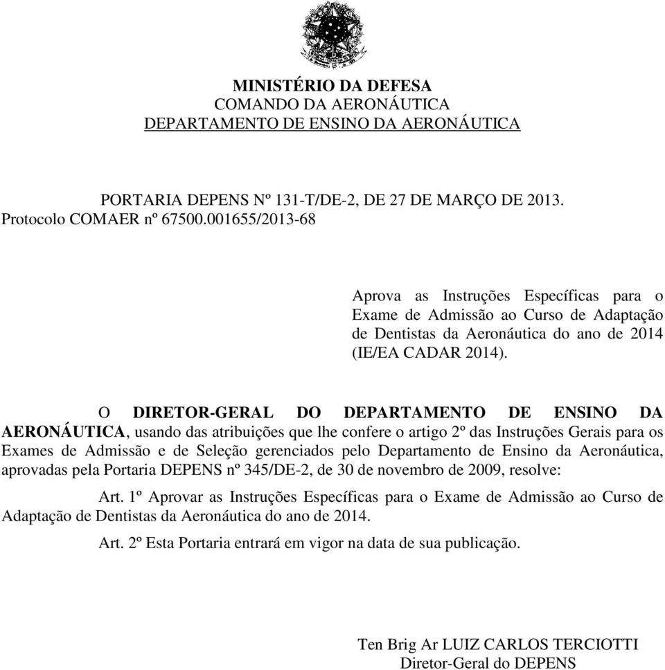 O DIRETOR-GERAL DO DEPARTAMENTO DE ENSINO DA AERONÁUTICA, usando das atribuições que lhe confere o artigo 2º das Instruções Gerais para os Exames de Admissão e de Seleção gerenciados pelo