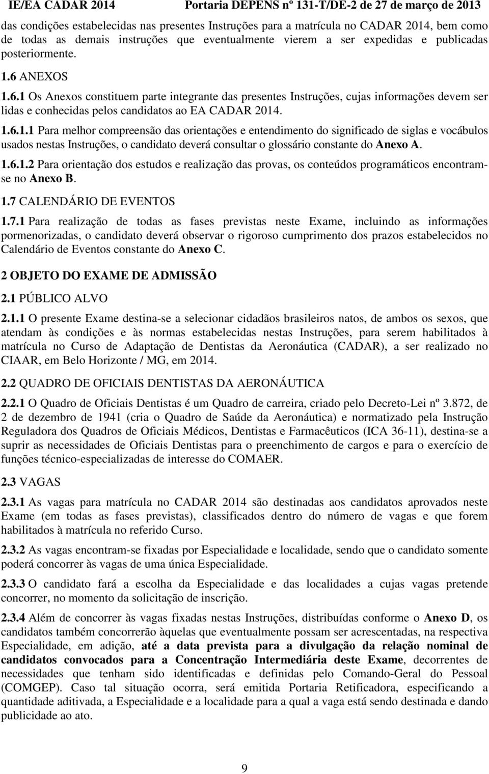 1.6.1.2 Para orientação dos estudos e realização das provas, os conteúdos programáticos encontramse no Anexo B. 1.7 