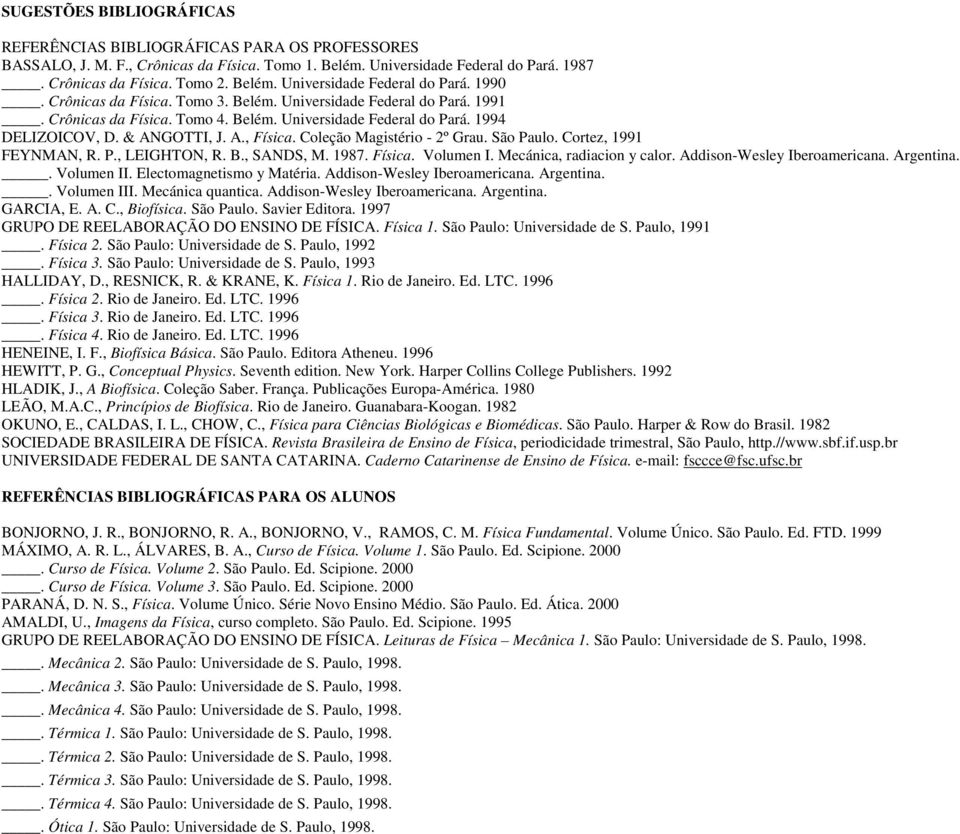 Coleção Magistério - 2º Grau. São Paulo. Cortez, 1991 FEYNMAN, R. P., LEIGHTON, R. B., SANDS, M. 1987. Física. Volumen I. Mecánica, radiacion y calor. Addison-Wesley Iberoamericana. Argentina.