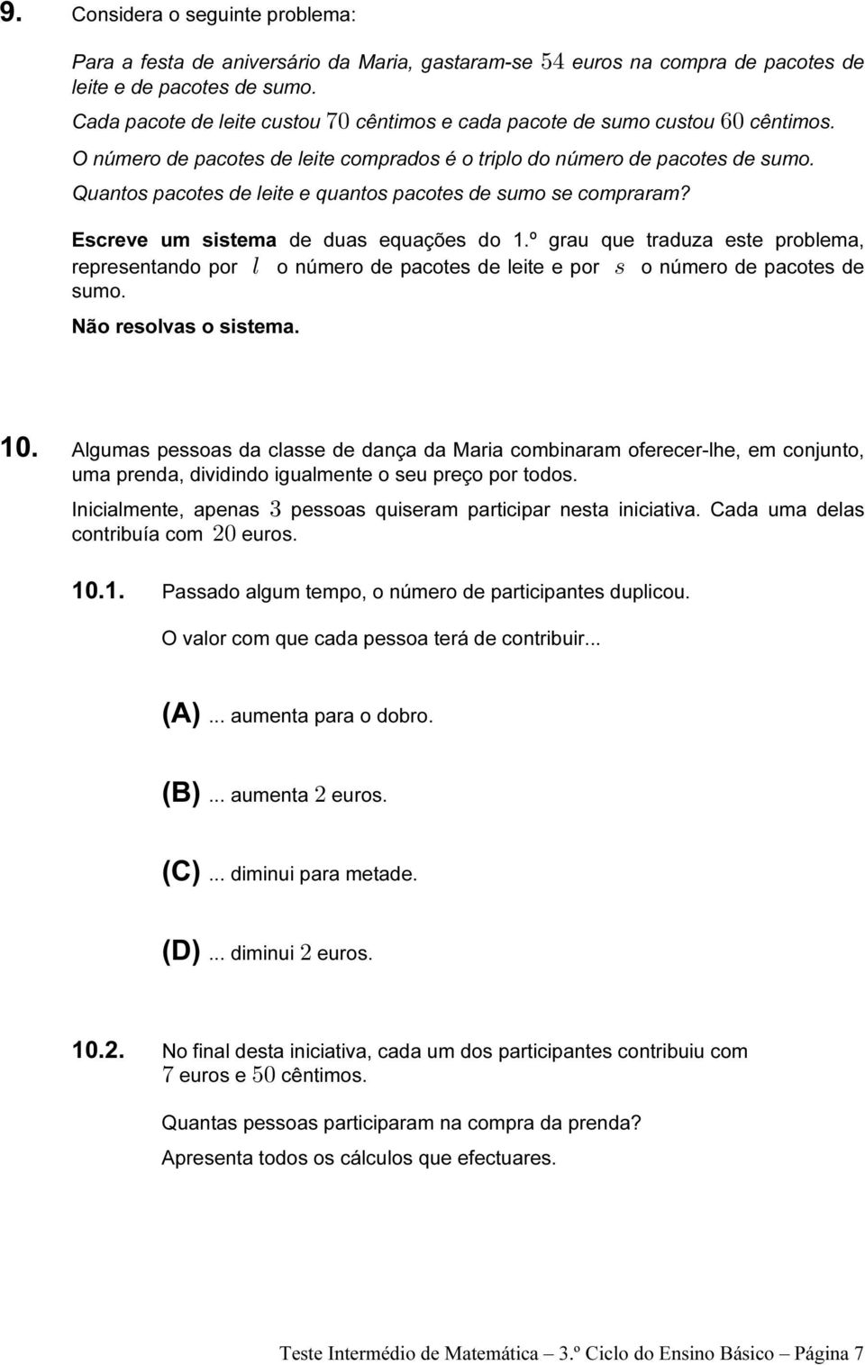 Escreve um sistema de duas equações do 1.º grau que traduza este problema, representando por 6 o número de pacotes de leite e por = o número de pacotes de sumo. Não resolvas o sistema. 10.