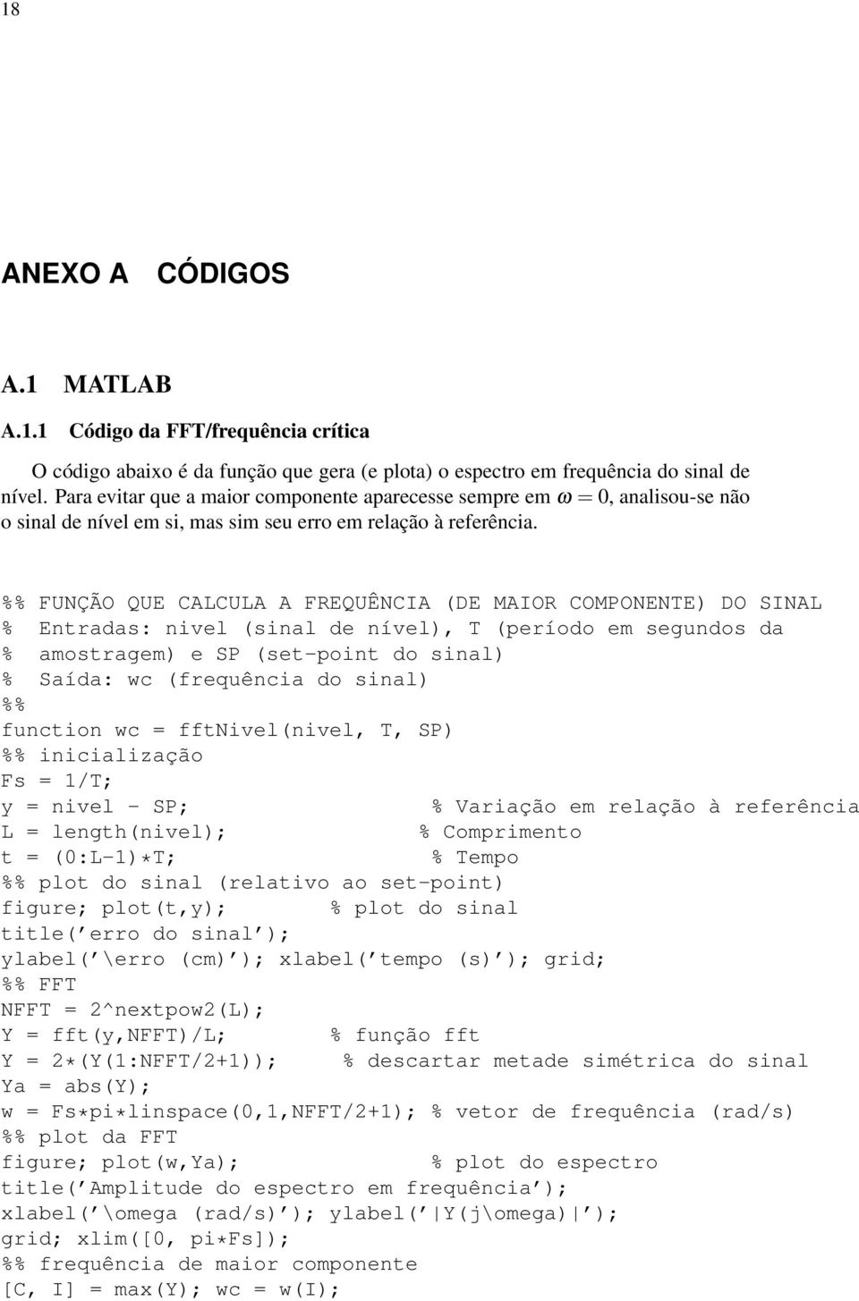 %% FUNÇÃO QUE CALCULA A FREQUÊNCIA (DE MAIOR COMPONENTE) DO SINAL % Entradas: nivel (sinal de nível), T (período em segundos da % amostragem) e SP (set-point do sinal) % Saída: wc (frequência do