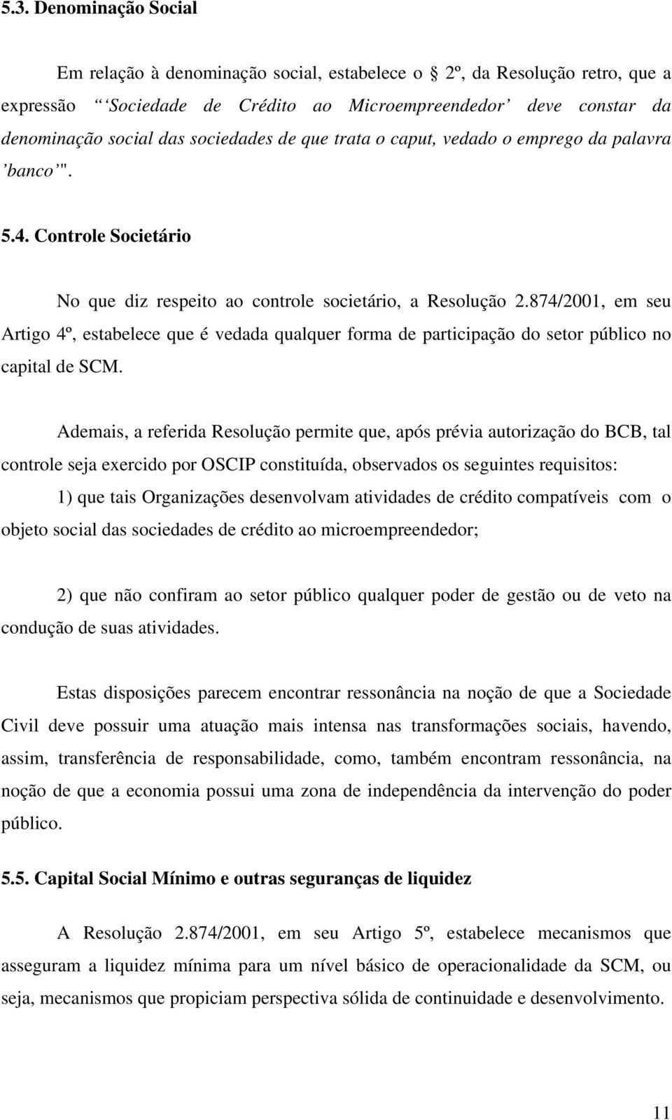 874/2001, em seu Artigo 4º, estabelece que é vedada qualquer forma de participação do setor público no capital de SCM.