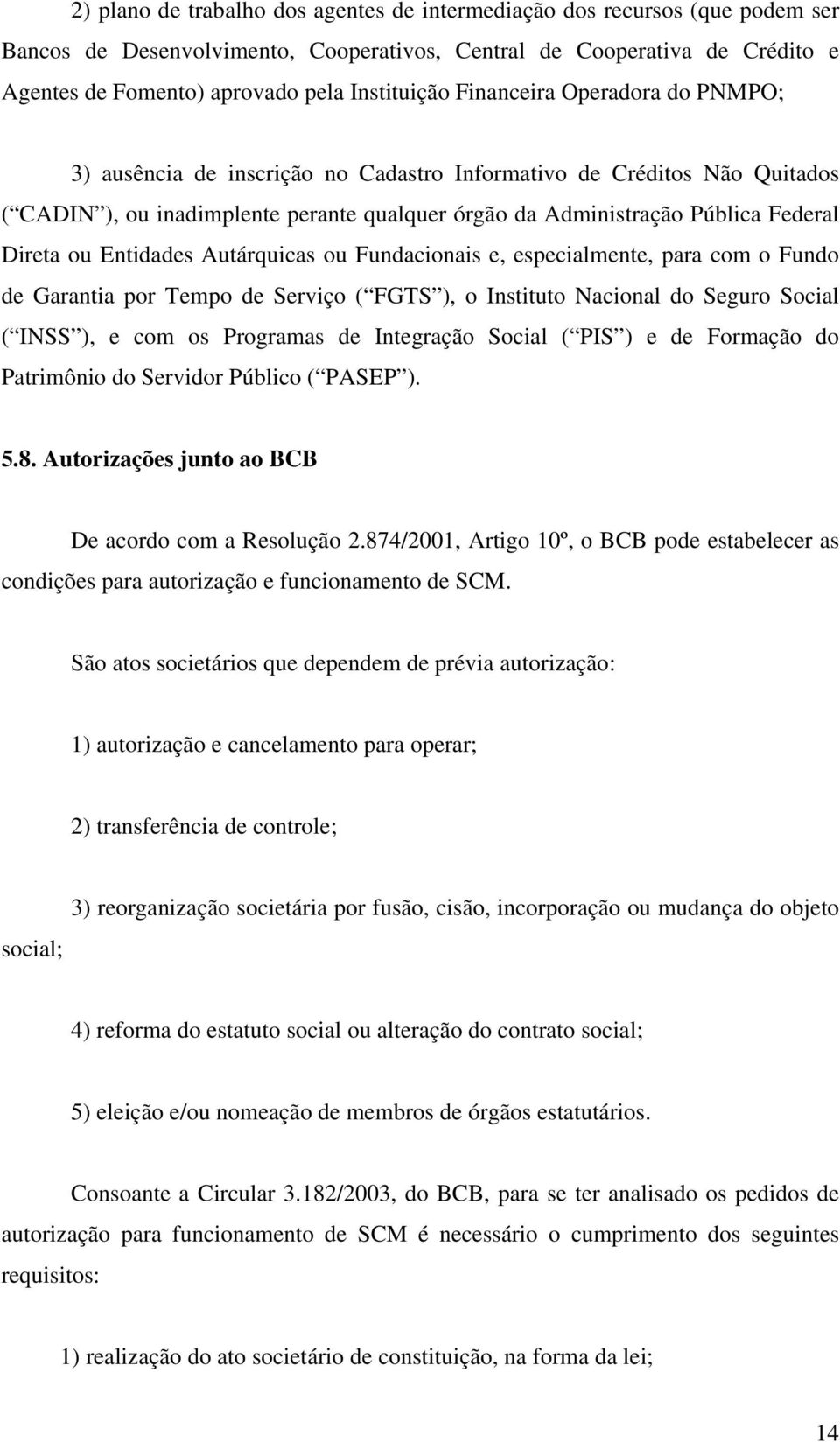 Direta ou Entidades Autárquicas ou Fundacionais e, especialmente, para com o Fundo de Garantia por Tempo de Serviço ( FGTS ), o Instituto Nacional do Seguro Social ( INSS ), e com os Programas de