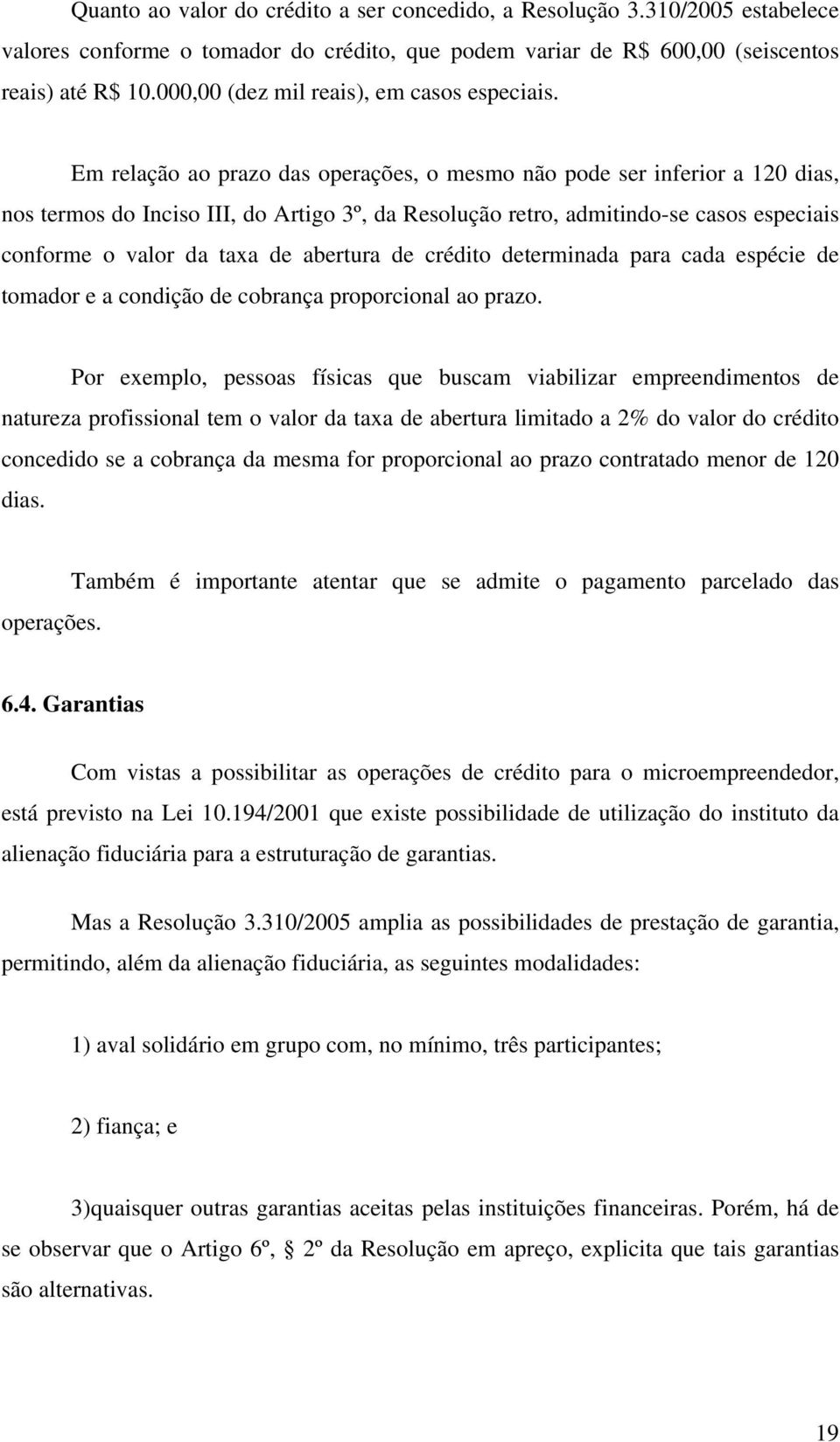 Em relação ao prazo das operações, o mesmo não pode ser inferior a 120 dias, nos termos do Inciso III, do Artigo 3º, da Resolução retro, admitindo-se casos especiais conforme o valor da taxa de