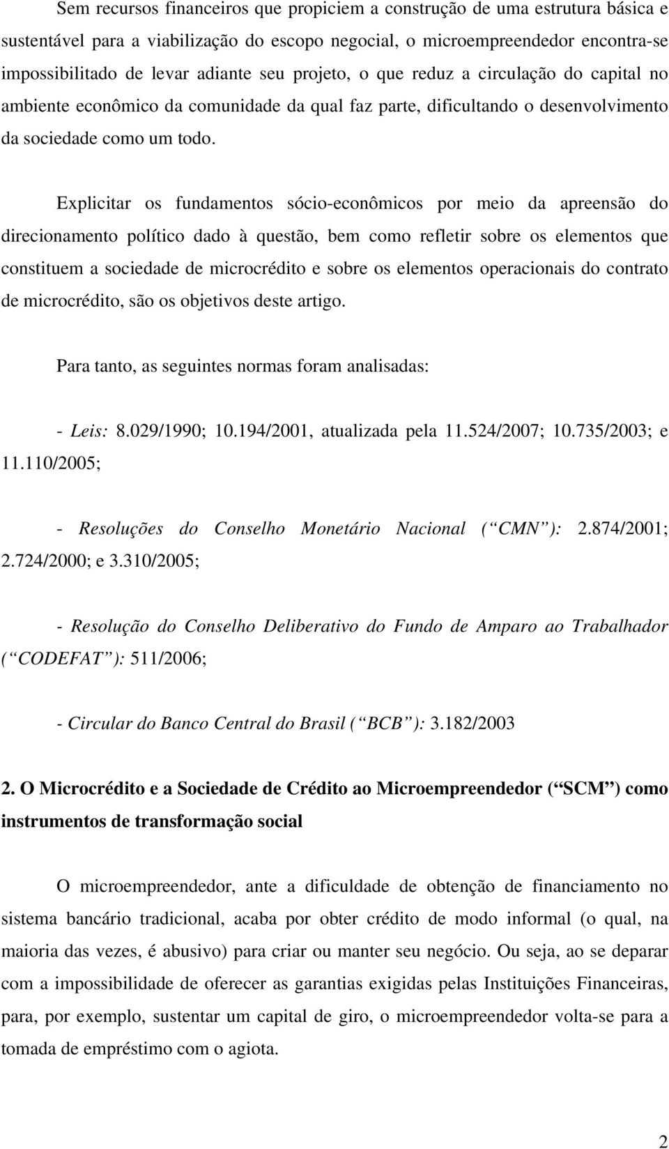 Explicitar os fundamentos sócio-econômicos por meio da apreensão do direcionamento político dado à questão, bem como refletir sobre os elementos que constituem a sociedade de microcrédito e sobre os