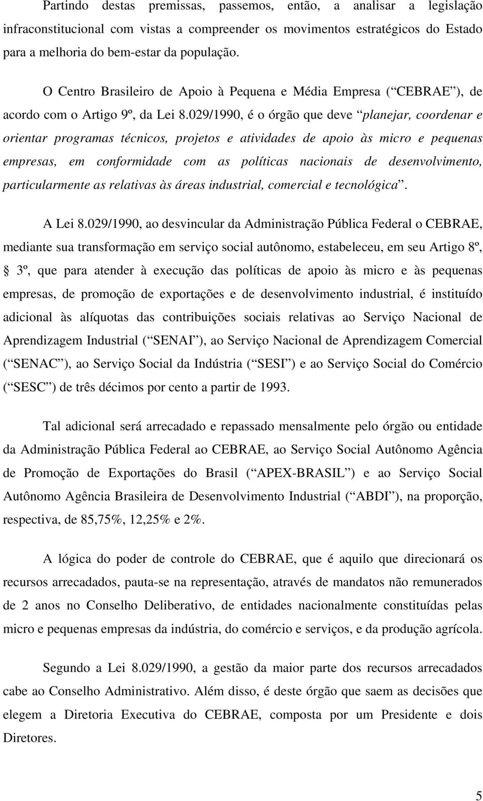 029/1990, é o órgão que deve planejar, coordenar e orientar programas técnicos, projetos e atividades de apoio às micro e pequenas empresas, em conformidade com as políticas nacionais de