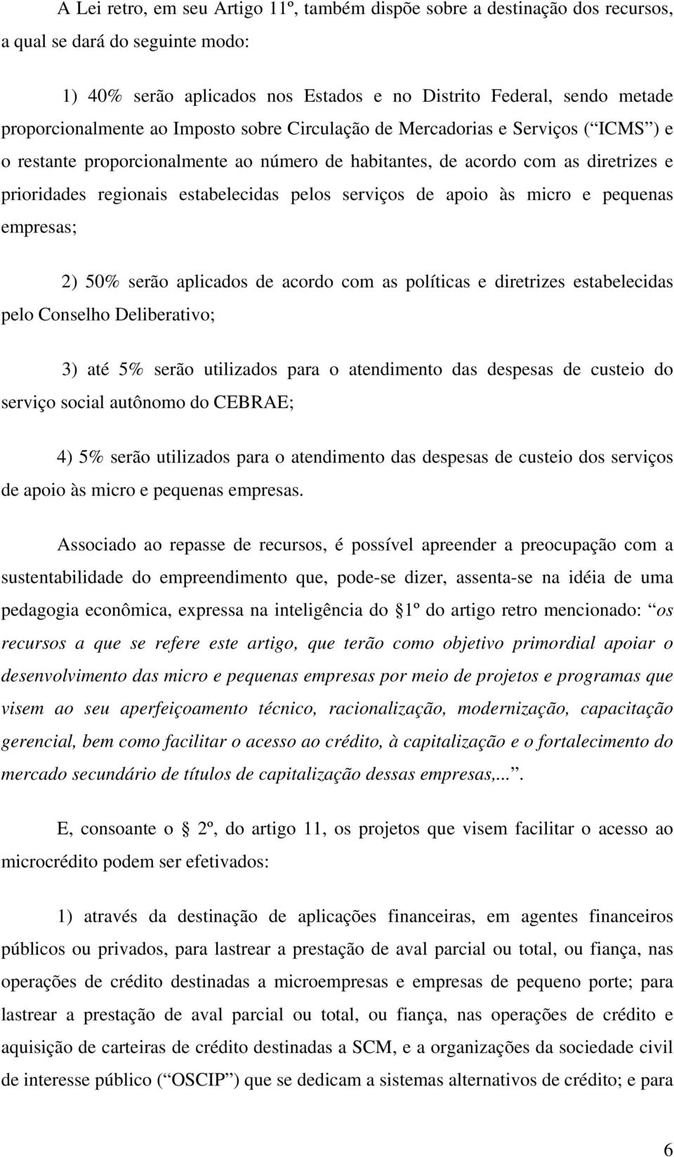 estabelecidas pelos serviços de apoio às micro e pequenas empresas; 2) 50% serão aplicados de acordo com as políticas e diretrizes estabelecidas pelo Conselho Deliberativo; 3) até 5% serão utilizados