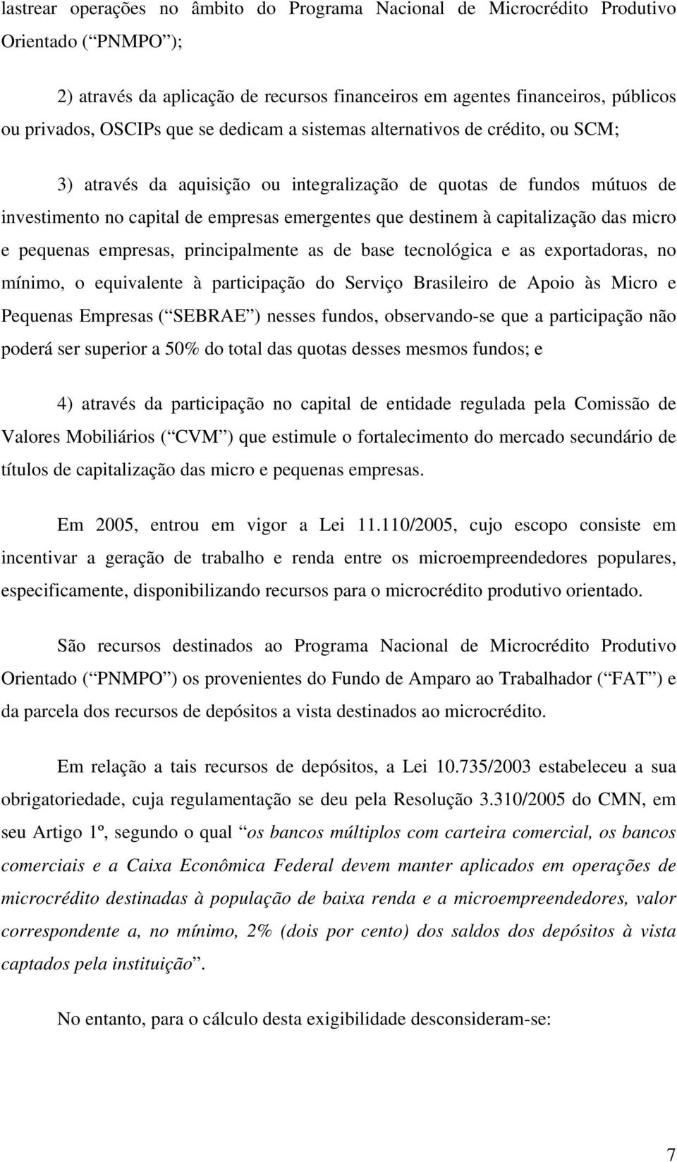 capitalização das micro e pequenas empresas, principalmente as de base tecnológica e as exportadoras, no mínimo, o equivalente à participação do Serviço Brasileiro de Apoio às Micro e Pequenas