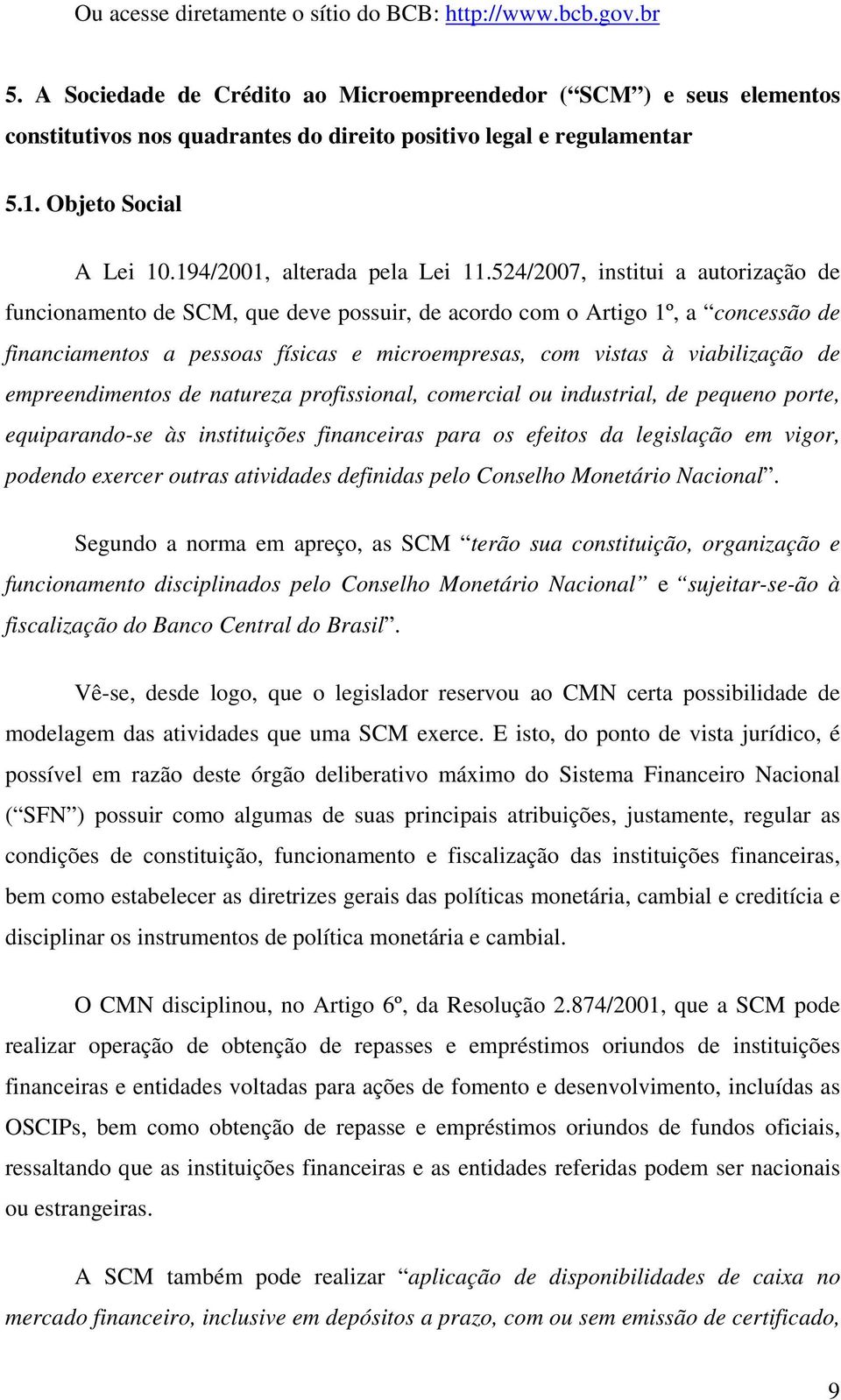 524/2007, institui a autorização de funcionamento de SCM, que deve possuir, de acordo com o Artigo 1º, a concessão de financiamentos a pessoas físicas e microempresas, com vistas à viabilização de