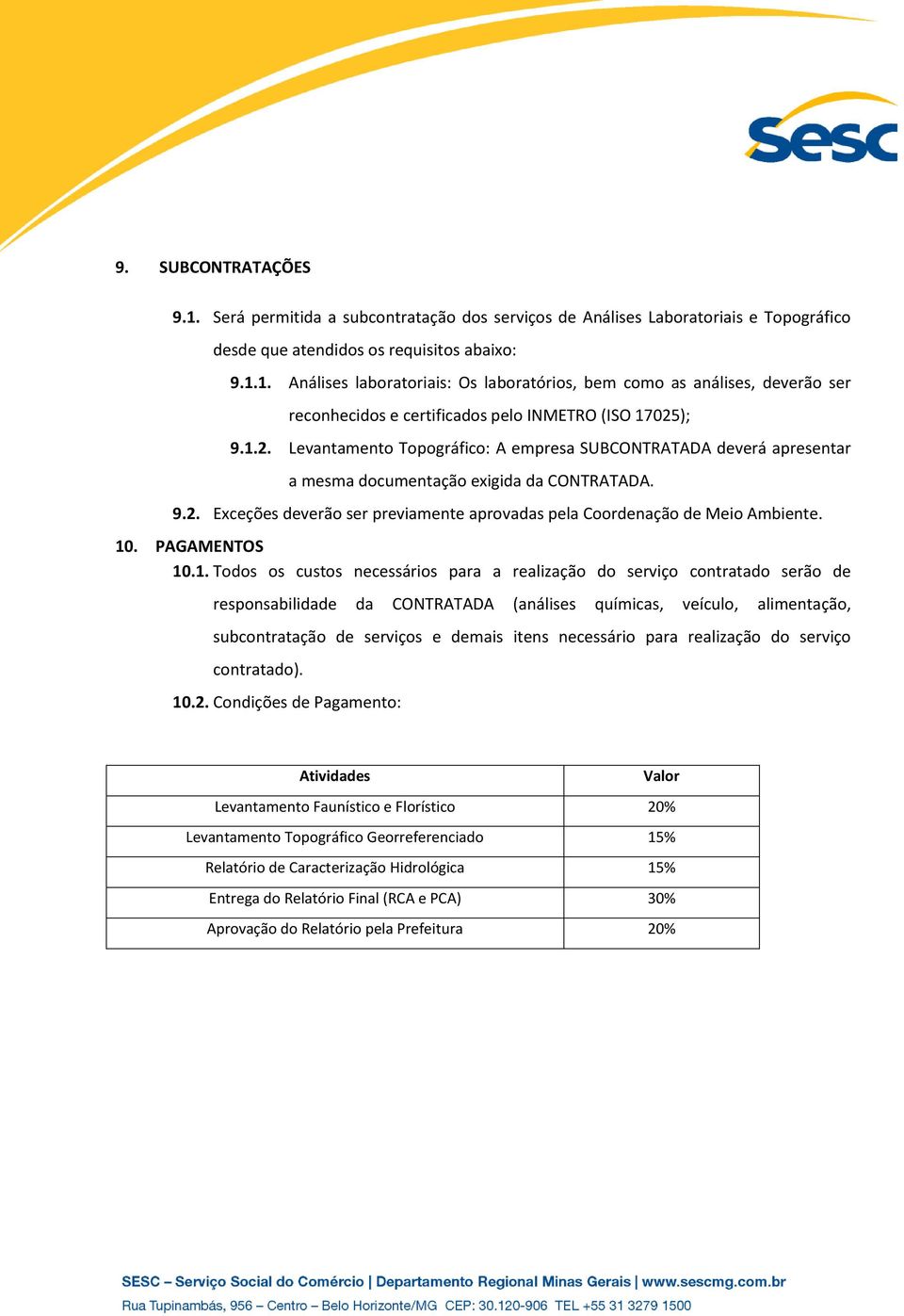 10. PAGAMENTOS 10.1. Todos os custos necessários para a realização do serviço contratado serão de responsabilidade da CONTRATADA (análises químicas, veículo, alimentação, subcontratação de serviços e