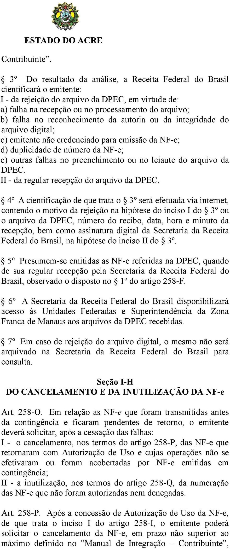 reconhecimento da autoria ou da integridade do arquivo digital; c) emitente não credenciado para emissão da NF-e; d) duplicidade de número da NF-e; e) outras falhas no preenchimento ou no leiaute do