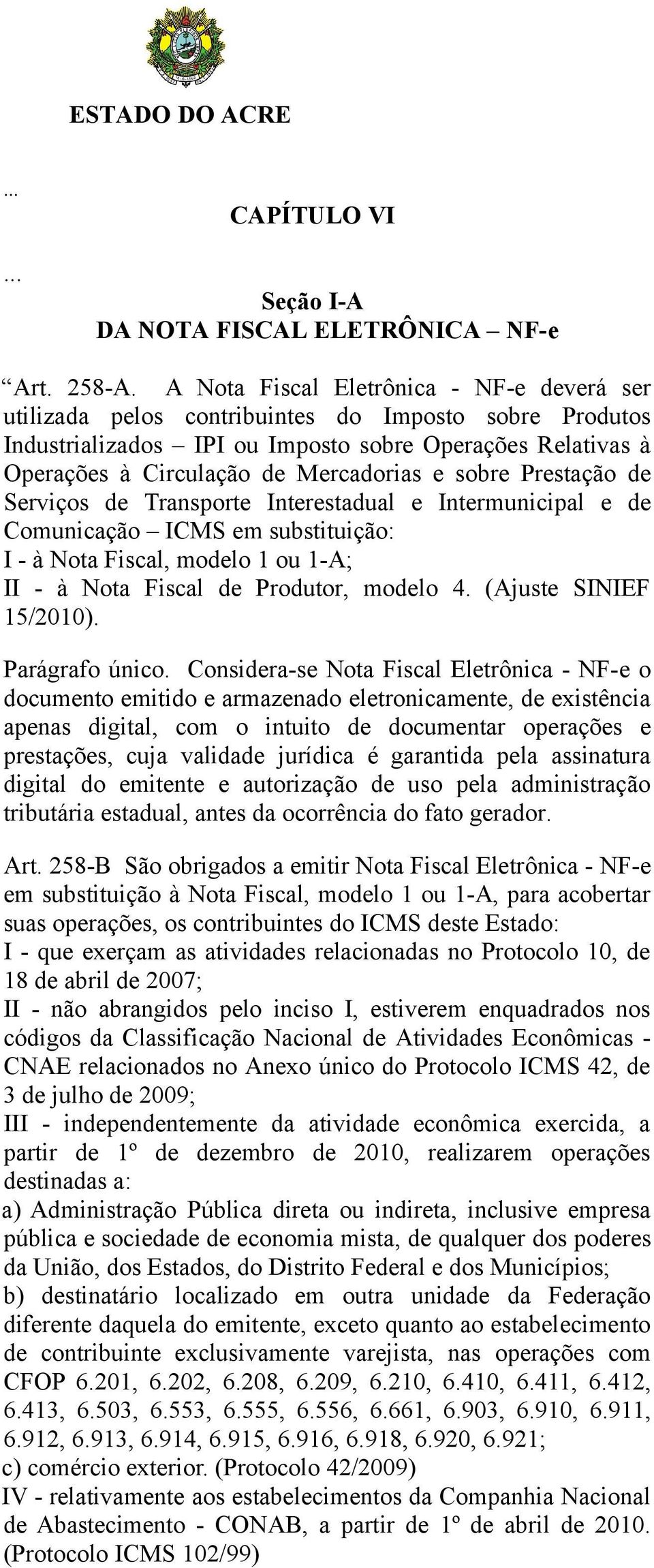 sobre Prestação de Serviços de Transporte Interestadual e Intermunicipal e de Comunicação ICMS em substituição: I - à Nota Fiscal, modelo 1 ou 1-A; II - à Nota Fiscal de Produtor, modelo 4.