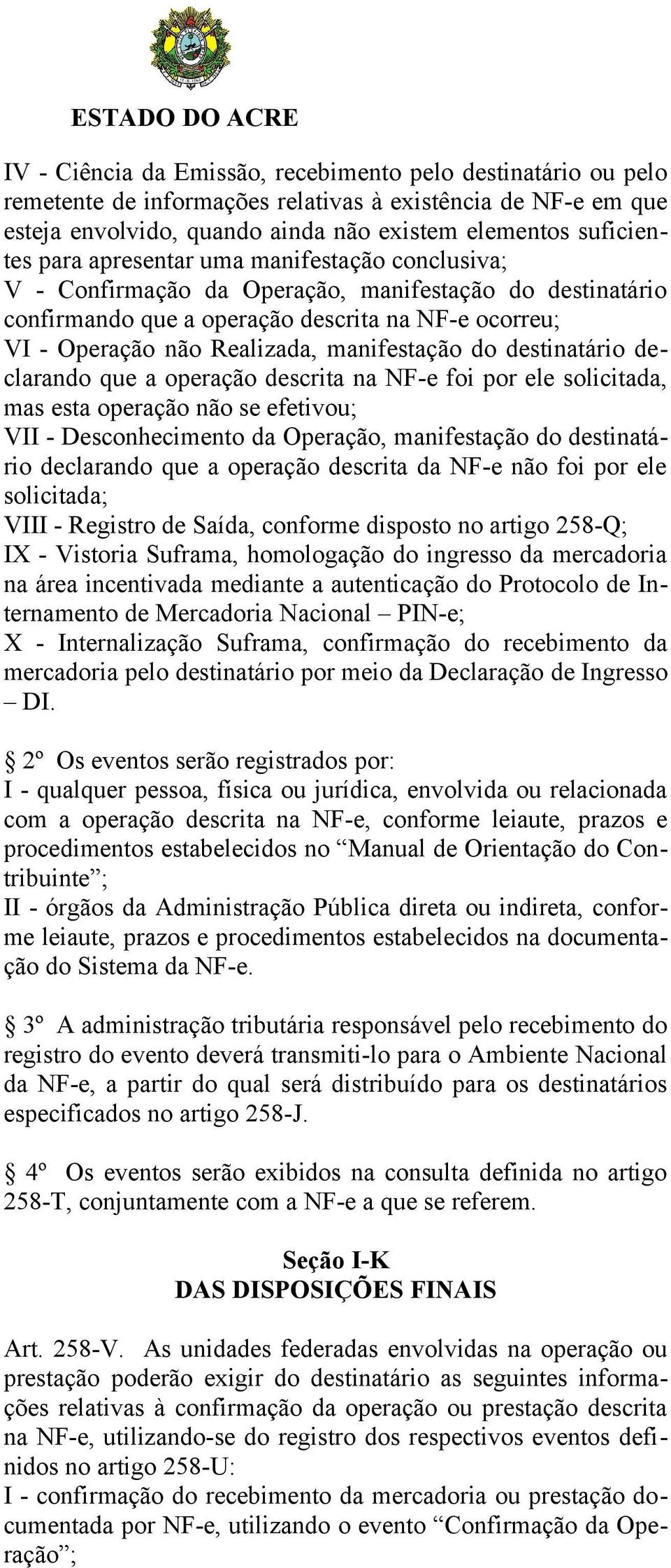 destinatário declarando que a operação descrita na NF-e foi por ele solicitada, mas esta operação não se efetivou; VII - Desconhecimento da Operação, manifestação do destinatário declarando que a