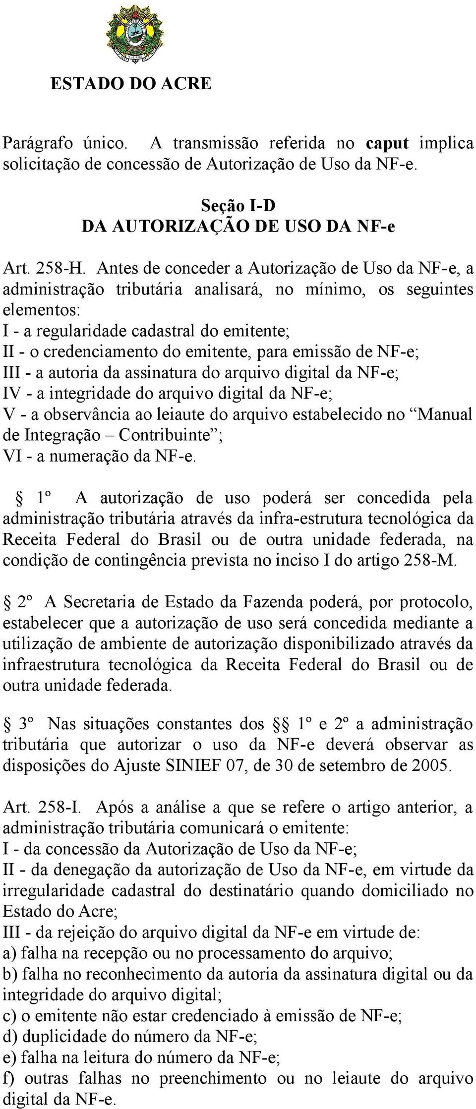 para emissão de NF-e; III - a autoria da assinatura do arquivo digital da NF-e; IV - a integridade do arquivo digital da NF-e; V - a observância ao leiaute do arquivo estabelecido no Manual de