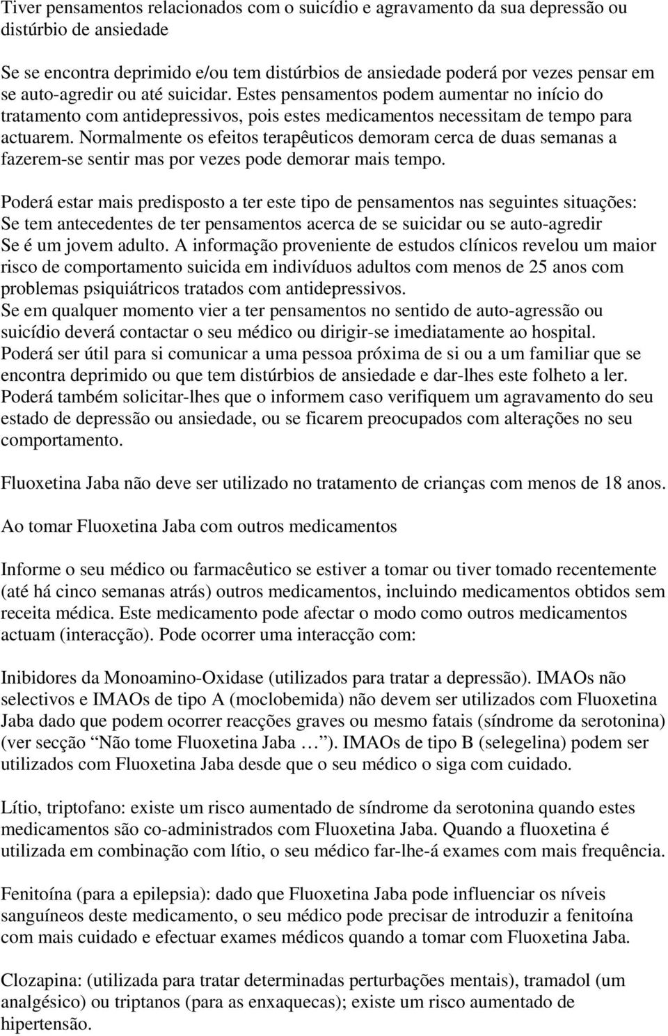 Normalmente os efeitos terapêuticos demoram cerca de duas semanas a fazerem-se sentir mas por vezes pode demorar mais tempo.