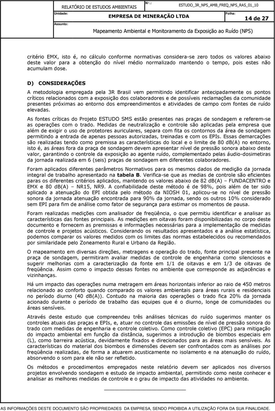 D) CONSIDERAÇÕES A metodologia empregada pela 3R Brasil vem permitindo identificar antecipadamente os pontos críticos relacionados com a exposição dos colaboradores e de possíveis reclamações da