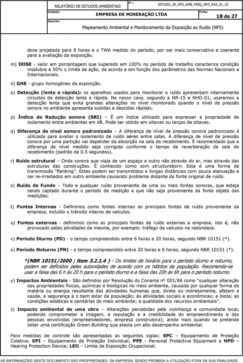 Internacionais. n) GHE - grupo homogêneo de exposição. o) Detecção (lenta e rápida): os aparelhos usados para monitorar o ruído apresentam internamente circuitos de detecção lenta e rápida.