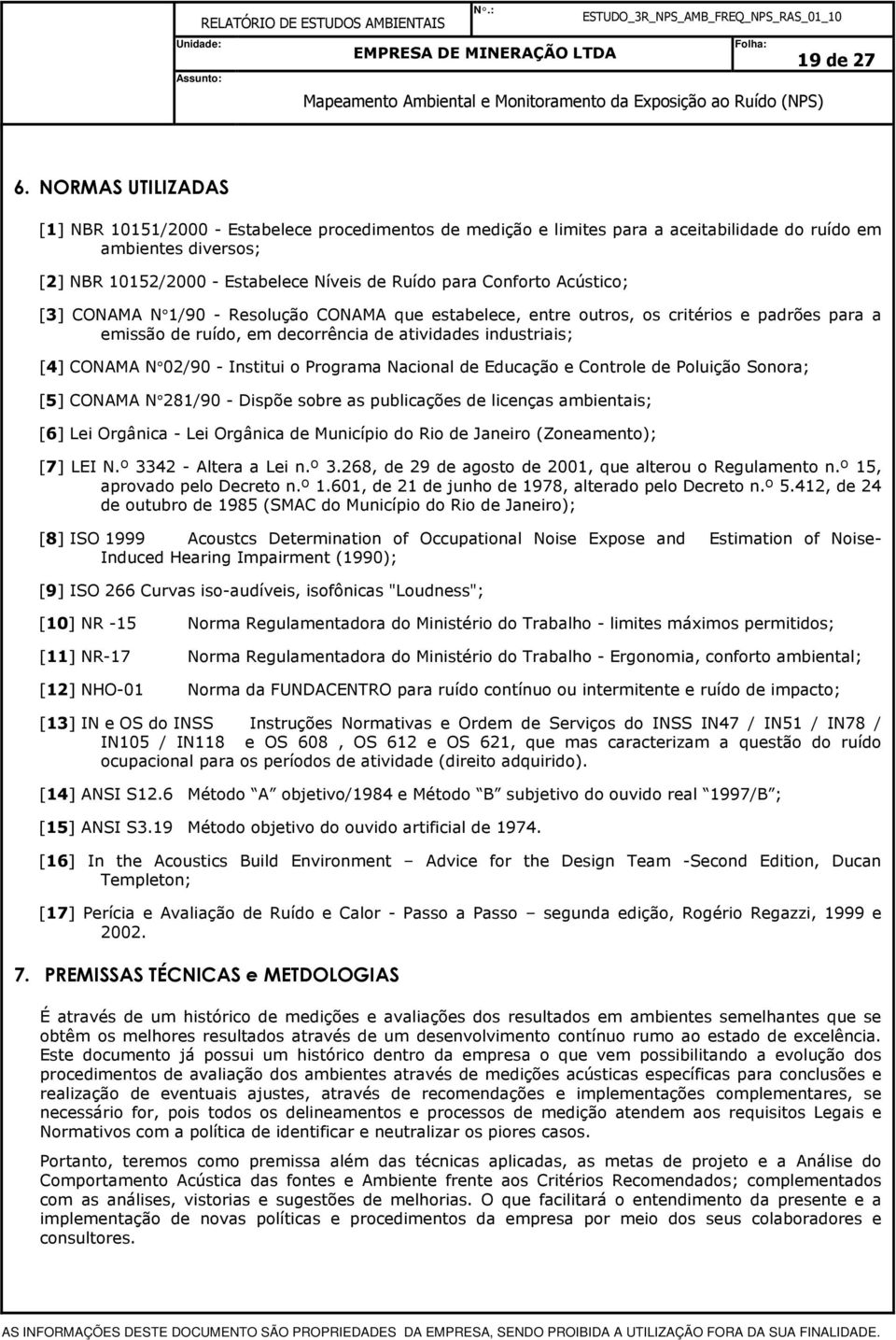 Conforto Acústico; [3] CONAMA N 1/90 - Resolução CONAMA que estabelece, entre outros, os critérios e padrões para a emissão de ruído, em decorrência de atividades industriais; [4] CONAMA N 02/90 -