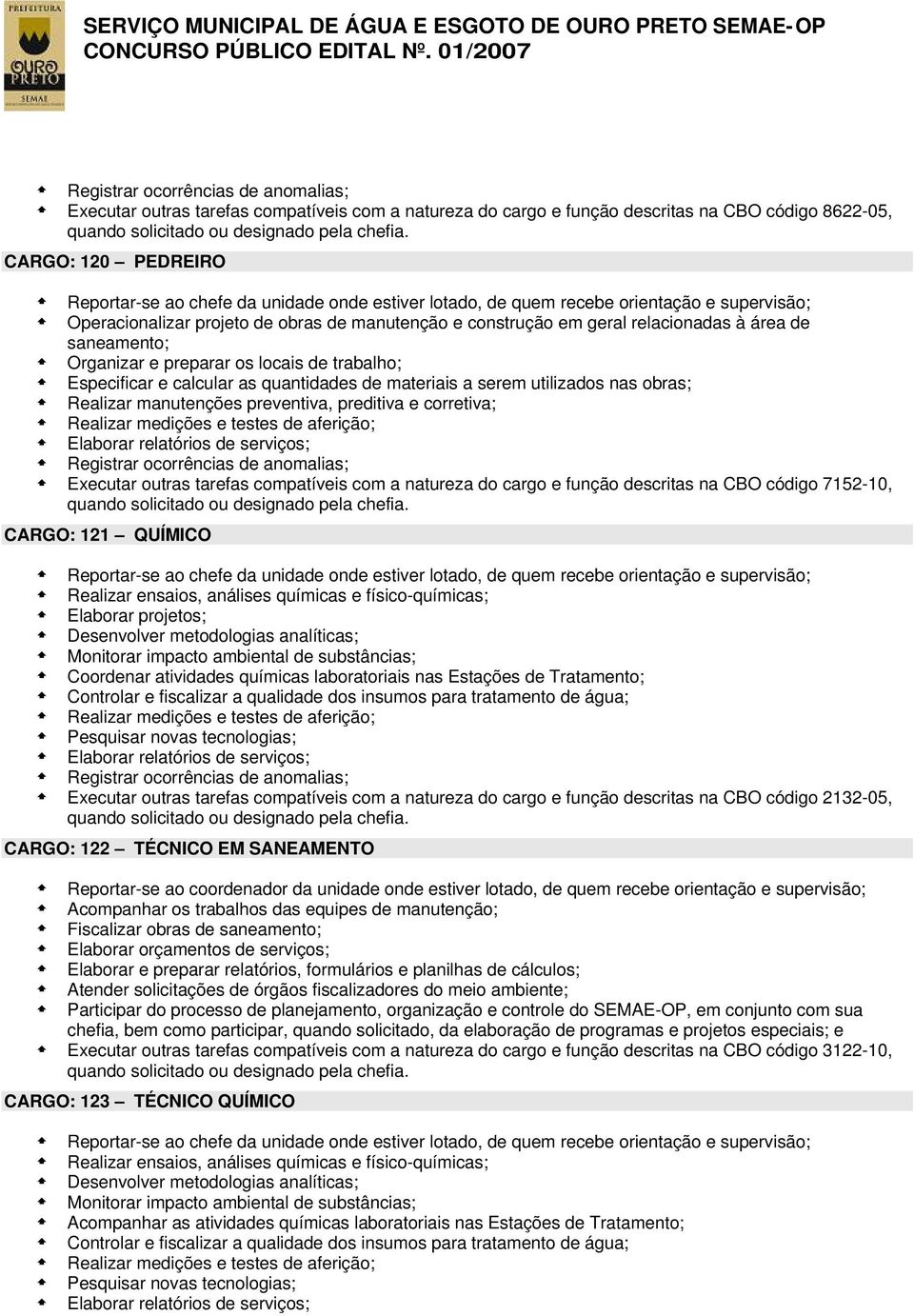 preditiva e corretiva; Executar outras tarefas compatíveis com a natureza do cargo e função descritas na CBO código 7152-10, CARGO: 121 QUÍMICO Realizar ensaios, análises químicas e físico-químicas;