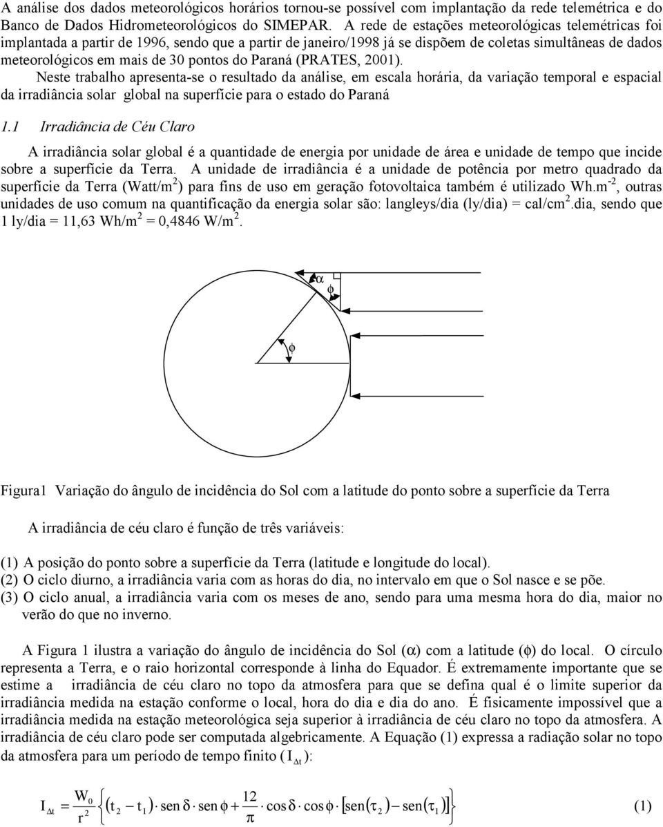 Paraná (PRATES, 2001). Neste trabalho apresenta-se o resultado da análise, em escala horária, da variação temporal e espacial da irradiância solar global na superfície para o estado do Paraná 1.