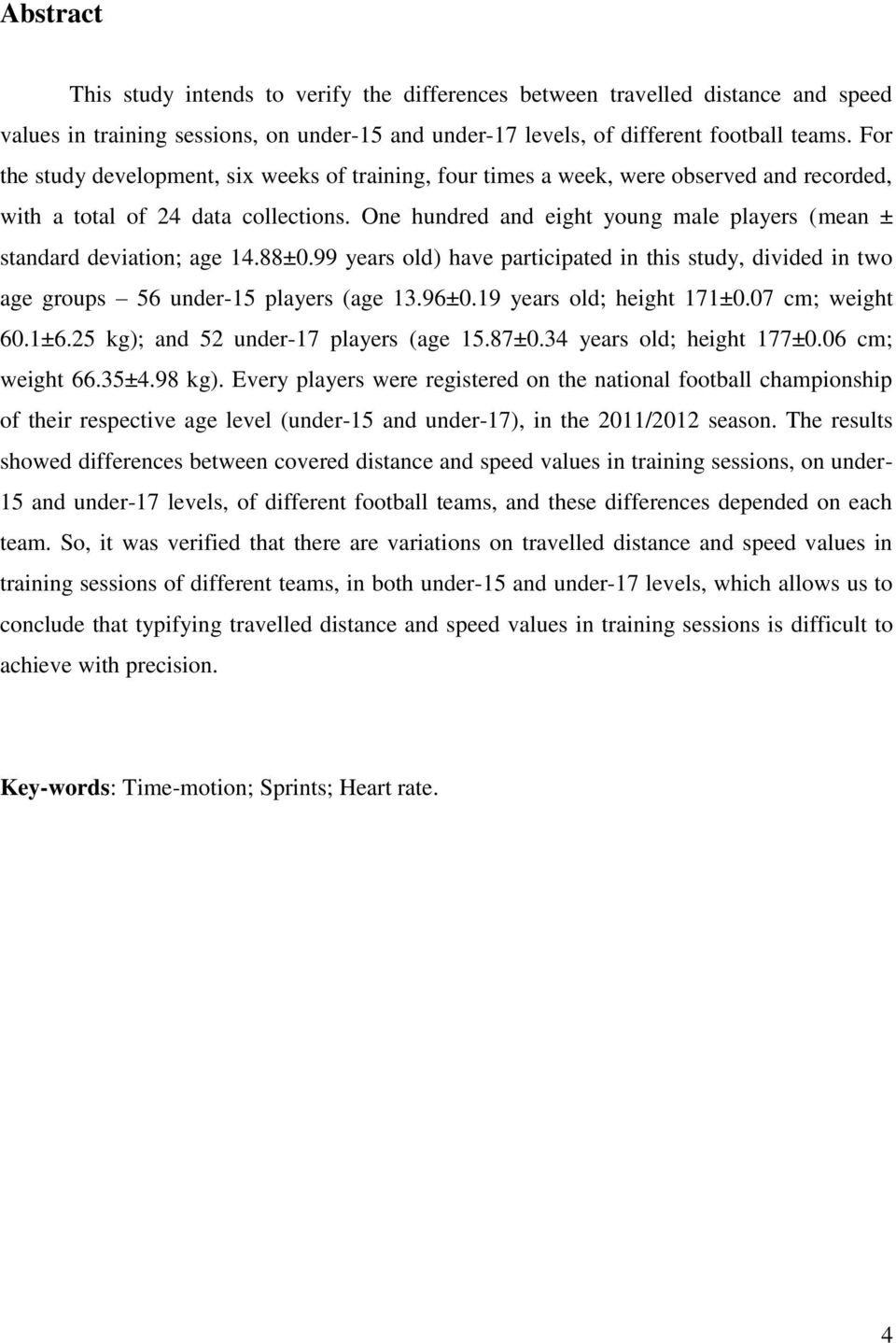 One hundred and eight young male players (mean ± standard deviation; age 14.88±0.99 years old) have participated in this study, divided in two age groups 56 under-15 players (age 13.96±0.