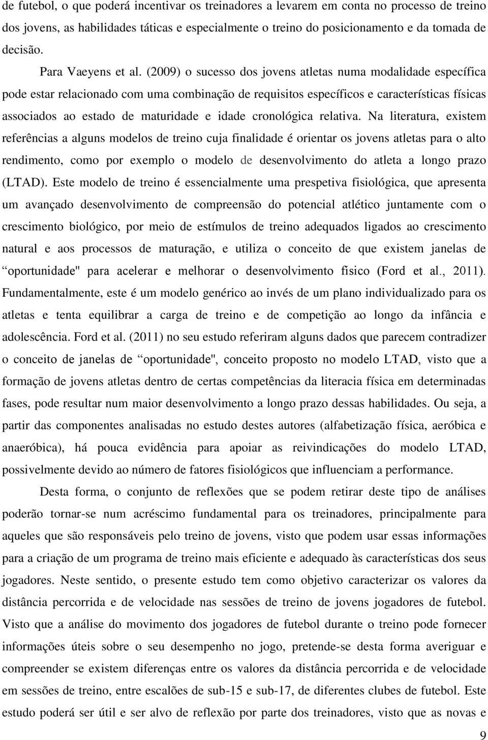 (2009) o sucesso dos jovens atletas numa modalidade específica pode estar relacionado com uma combinação de requisitos específicos e características físicas associados ao estado de maturidade e idade