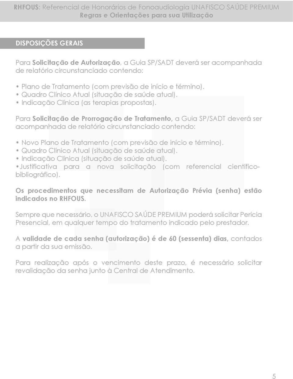 Para Solicitação de Prorrogação de Tratamento, a Guia SP/SADT deverá ser acompanhada de relatório circunstanciado contendo: Novo Plano de Tratamento (com previsão de início e término).