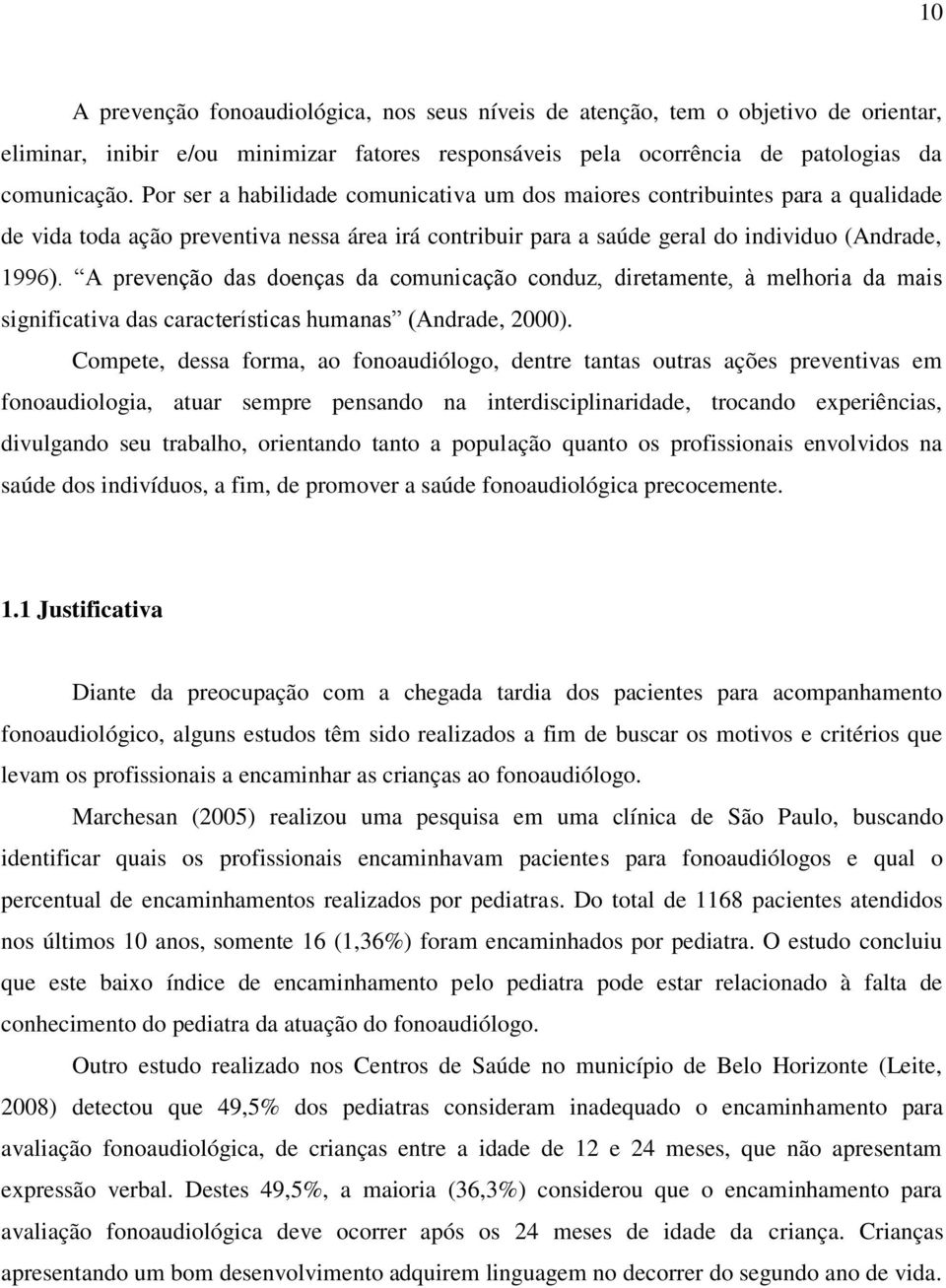 A prevenção das doenças da comunicação conduz, diretamente, à melhoria da mais significativa das características humanas (Andrade, 2000).