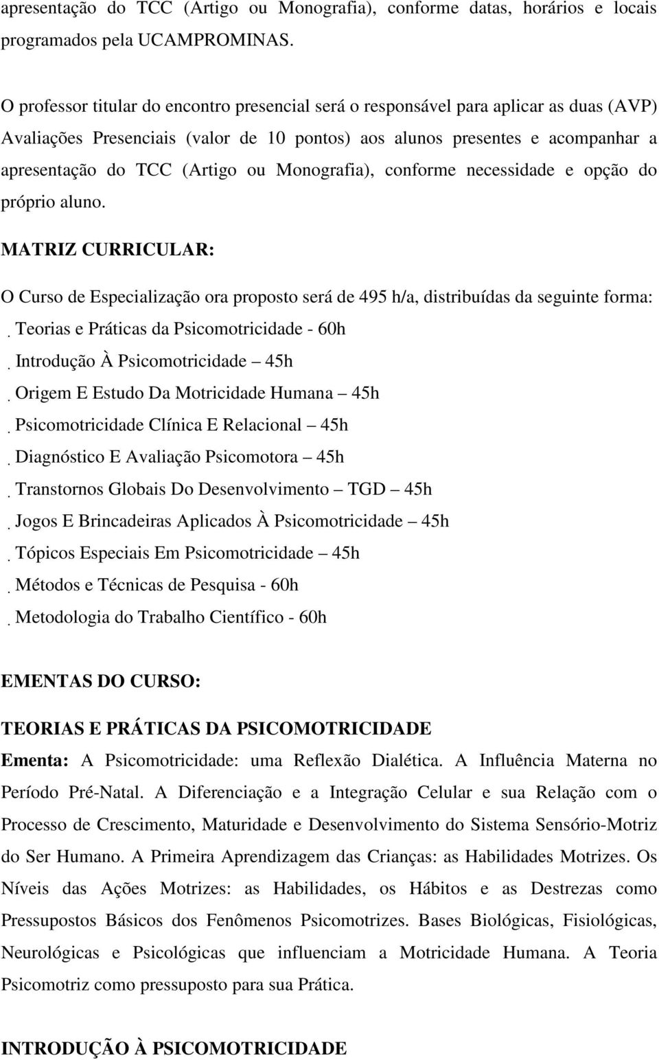 Monografia), conforme necessidade e opção do próprio aluno.