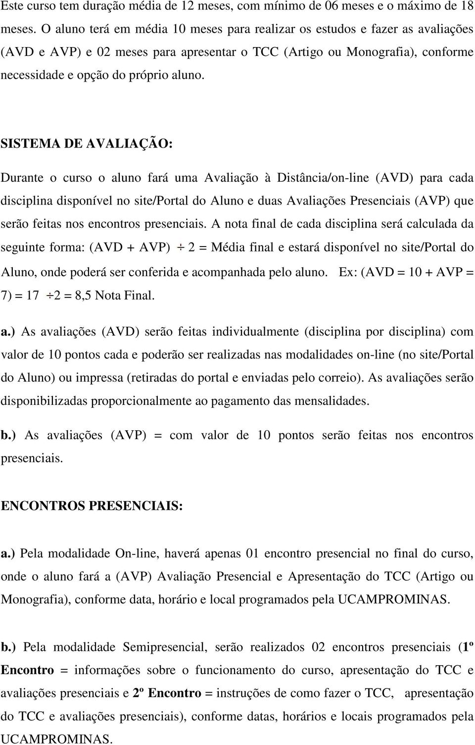 SISTEMA DE AVALIAÇÃO: Durante o curso o aluno fará uma Avaliação à Distância/on-line (AVD) para cada disciplina disponível no site/portal do Aluno e duas Avaliações Presenciais (AVP) que serão feitas