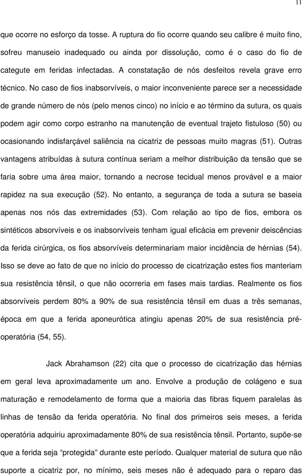 No caso de fios inabsorvíveis, o maior inconveniente parece ser a necessidade de grande número de nós (pelo menos cinco) no início e ao término da sutura, os quais podem agir como corpo estranho na