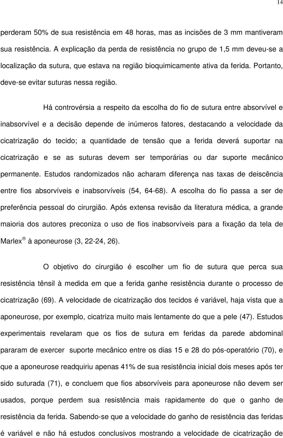 Há controvérsia a respeito da escolha do fio de sutura entre absorvível e inabsorvível e a decisão depende de inúmeros fatores, destacando a velocidade da cicatrização do tecido; a quantidade de