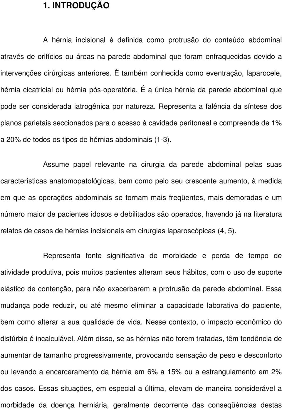 Representa a falência da síntese dos planos parietais seccionados para o acesso à cavidade peritoneal e compreende de 1% a 20% de todos os tipos de hérnias abdominais (1-3).