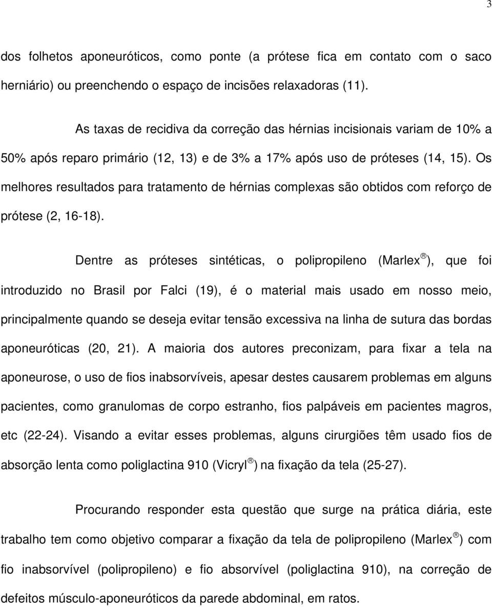 Os melhores resultados para tratamento de hérnias complexas são obtidos com reforço de prótese (2, 16-18).