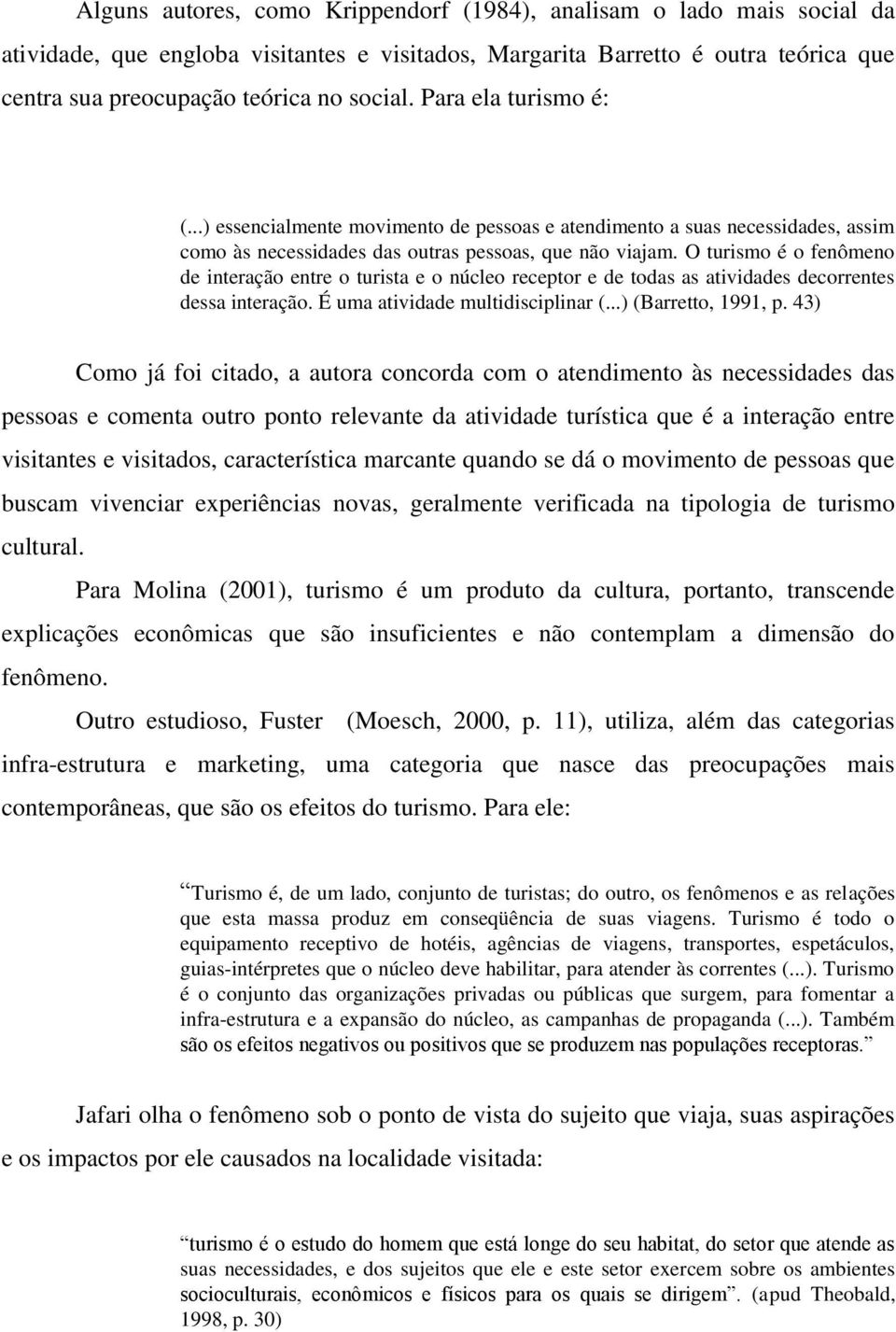 O turismo é o fenômeno de interação entre o turista e o núcleo receptor e de todas as atividades decorrentes dessa interação. É uma atividade multidisciplinar (...) (Barretto, 1991, p.