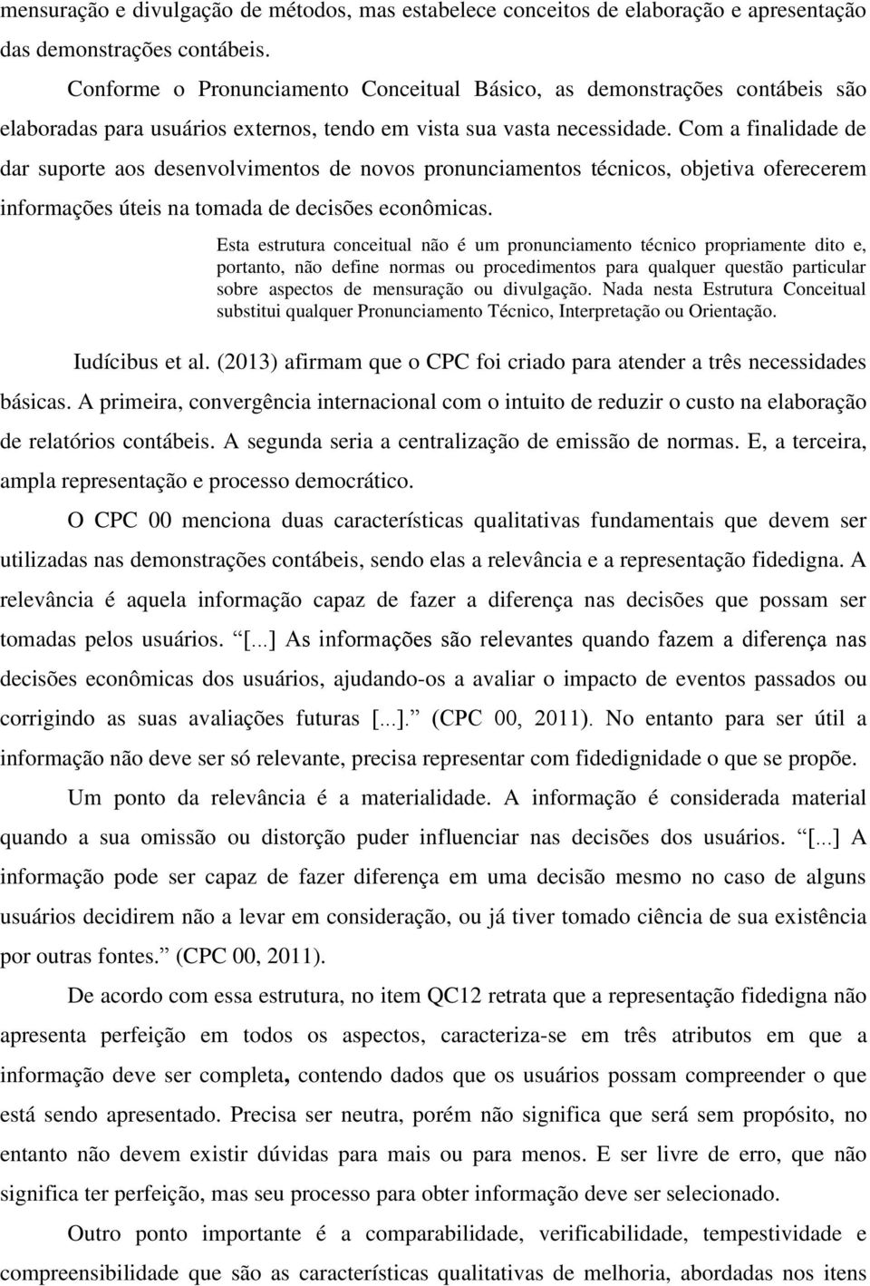 Com a finalidade de dar suporte aos desenvolvimentos de novos pronunciamentos técnicos, objetiva oferecerem informações úteis na tomada de decisões econômicas.