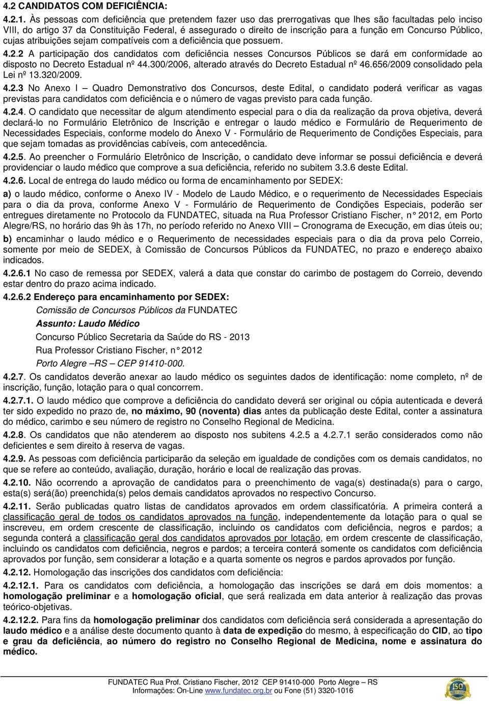 em Concurso Público, cujas atribuições sejam compatíveis com a deficiência que possuem. 4.2.