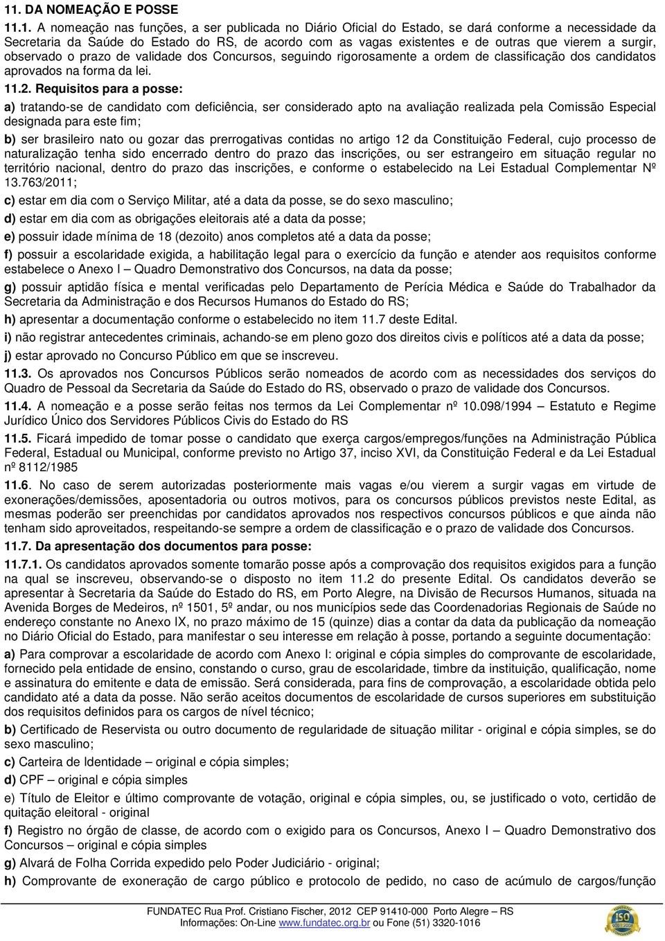 Requisitos para a posse: a) tratando-se de candidato com deficiência, ser considerado apto na avaliação realizada pela Comissão Especial designada para este fim; b) ser brasileiro nato ou gozar das